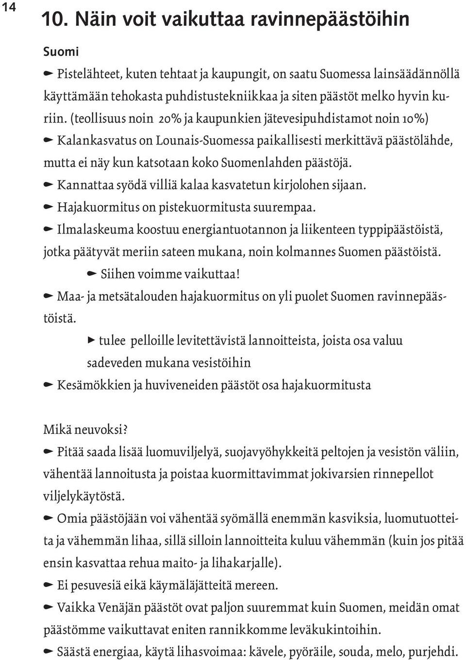 (teollisuus noin 20% ja kaupunkien jätevesipuhdistamot noin 10%) n Kalankasvatus on Lounais-Suomessa paikallisesti merkittävä päästölähde, mutta ei näy kun katsotaan koko Suomenlahden päästöjä.