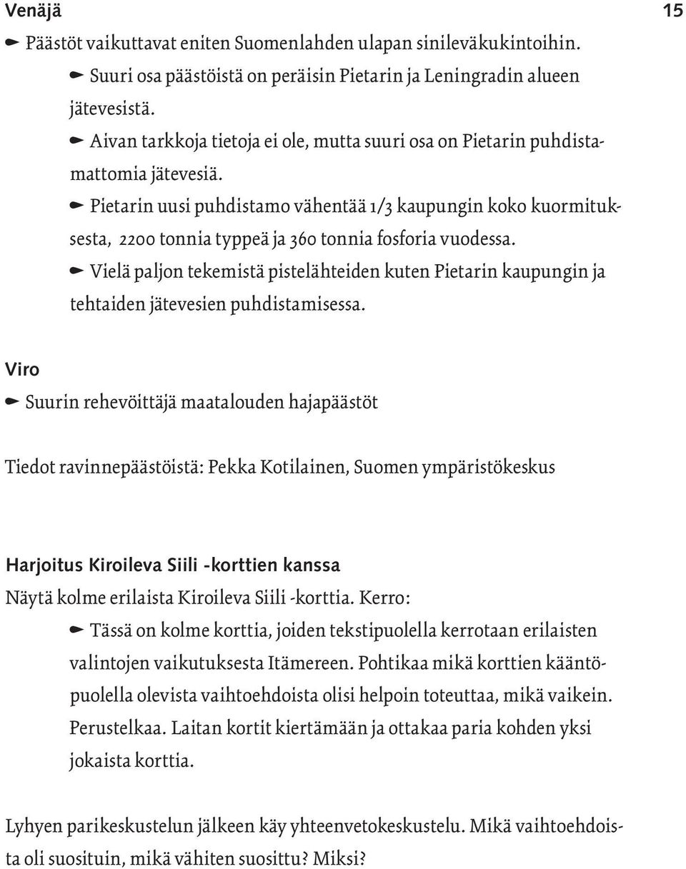 n Pietarin uusi puhdistamo vähentää 1/3 kaupungin koko kuormituksesta, 2200 tonnia typpeä ja 360 tonnia fosforia vuodessa.