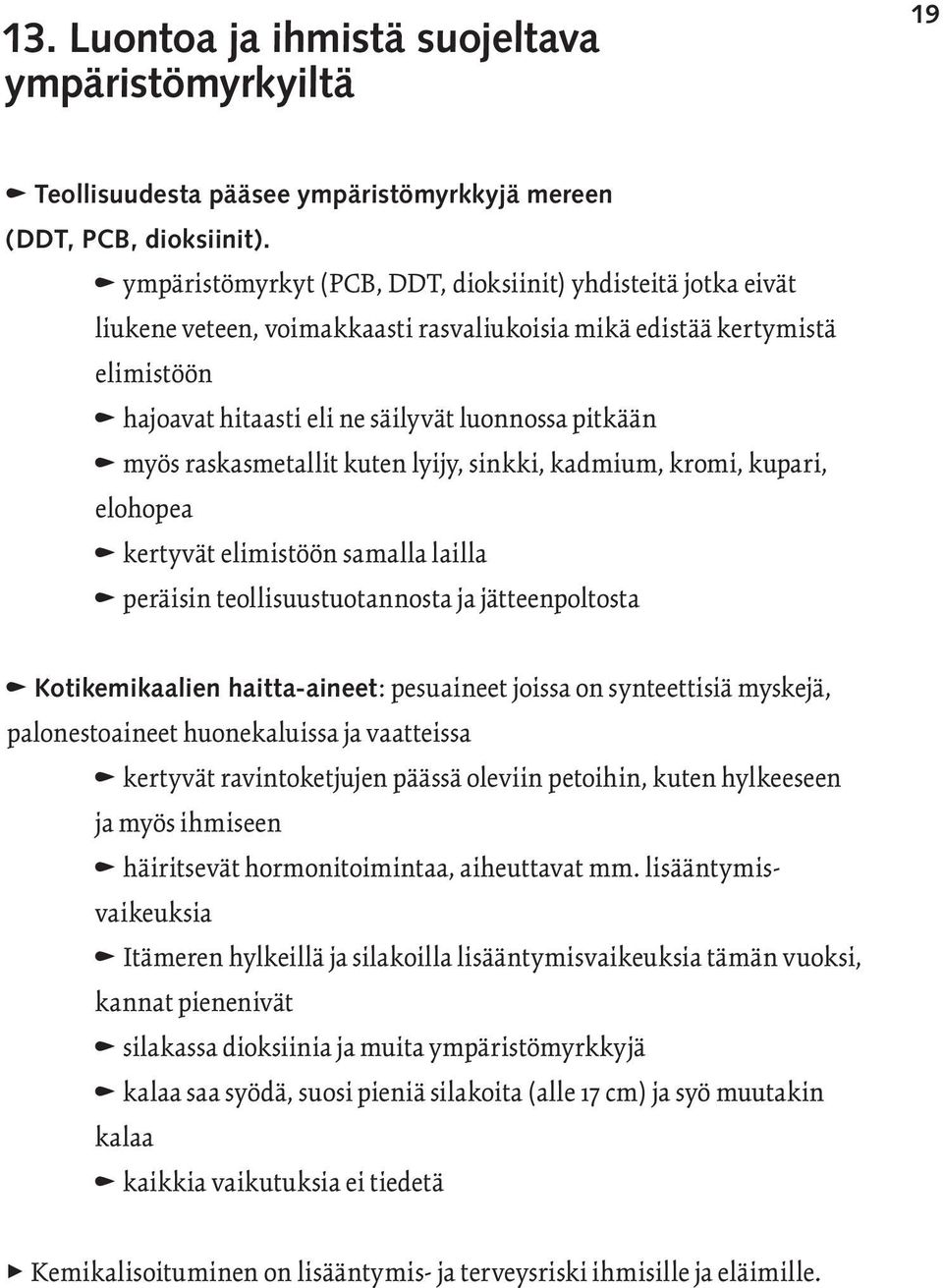 myös raskasmetallit kuten lyijy, sinkki, kadmium, kromi, kupari, elohopea n kertyvät elimistöön samalla lailla n peräisin teollisuustuotannosta ja jätteenpoltosta n Kotikemikaalien haitta-aineet: