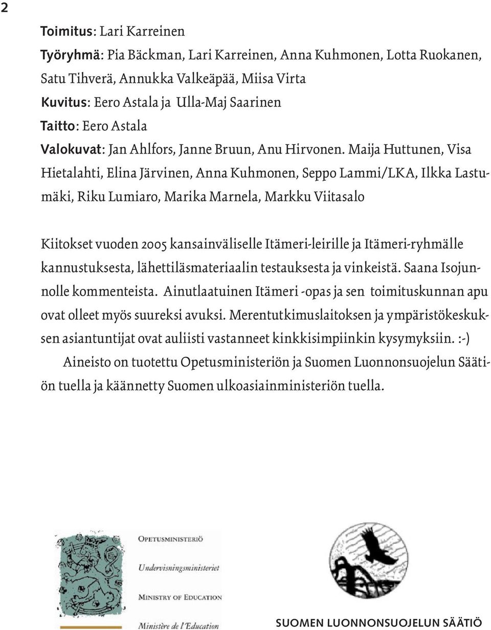 Maija Huttunen, Visa Hietalahti, Elina Järvinen, Anna Kuhmonen, Seppo Lammi/LKA, Ilkka Lastumäki, Riku Lumiaro, Marika Marnela, Markku Viitasalo Kiitokset vuoden 2005 kansainväliselle