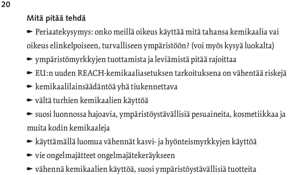 kemikaalilainsäädäntöä yhä tiukennettava n vältä turhien kemikaalien käyttöä n suosi luonnossa hajoavia, ympäristöystävällisiä pesuaineita, kosmetiikkaa ja muita