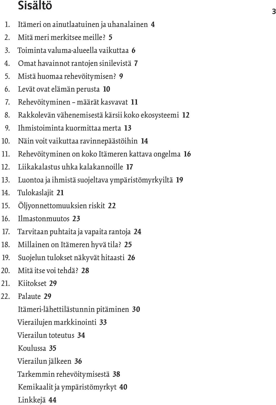 9 Levät ovat elämän perusta 10 Rehevöityminen määrät kasvavat 11 Rakkolevän vähenemisestä kärsii koko ekosysteemi 12 Ihmistoiminta kuormittaa merta 13 Näin voit vaikuttaa ravinnepäästöihin 14