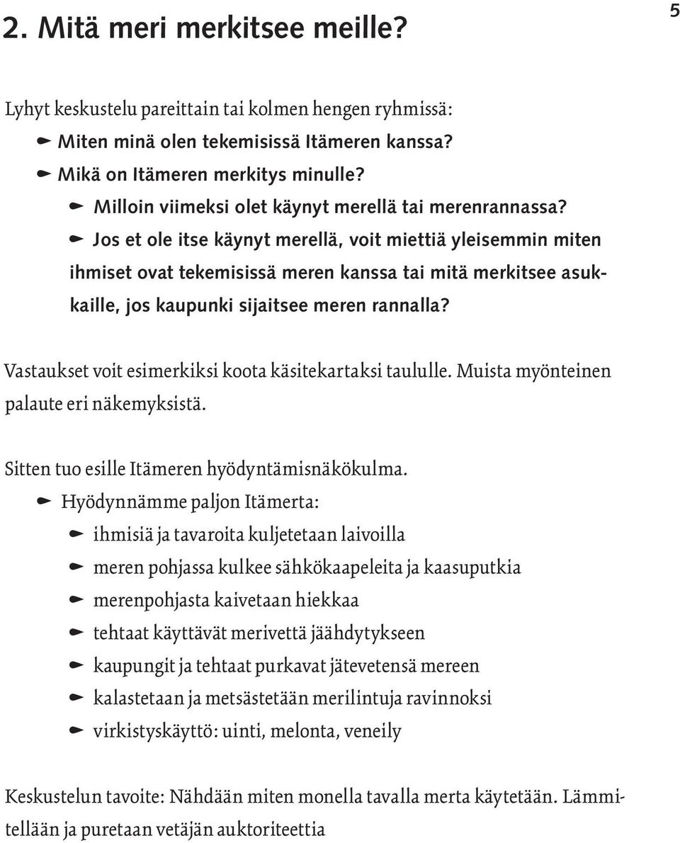 n Jos et ole itse käynyt merellä, voit miettiä yleisemmin miten ihmiset ovat tekemisissä meren kanssa tai mitä merkitsee asukkaille, jos kaupunki sijaitsee meren rannalla?
