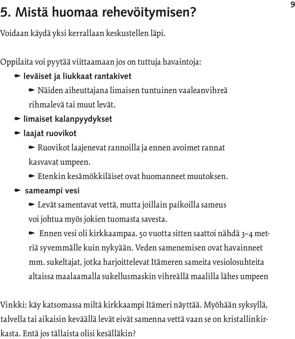 n limaiset kalanpyydykset n laajat ruovikot n Ruovikot laajenevat rannoilla ja ennen avoimet rannat kasvavat umpeen. n Etenkin kesämökkiläiset ovat huomanneet muutoksen.