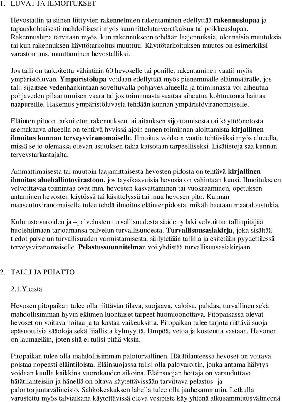 muuttaminen hevostalliksi. Jos talli on tarkoitettu vähintään 60 hevoselle tai ponille, rakentaminen vaatii myös ympäristöluvan.