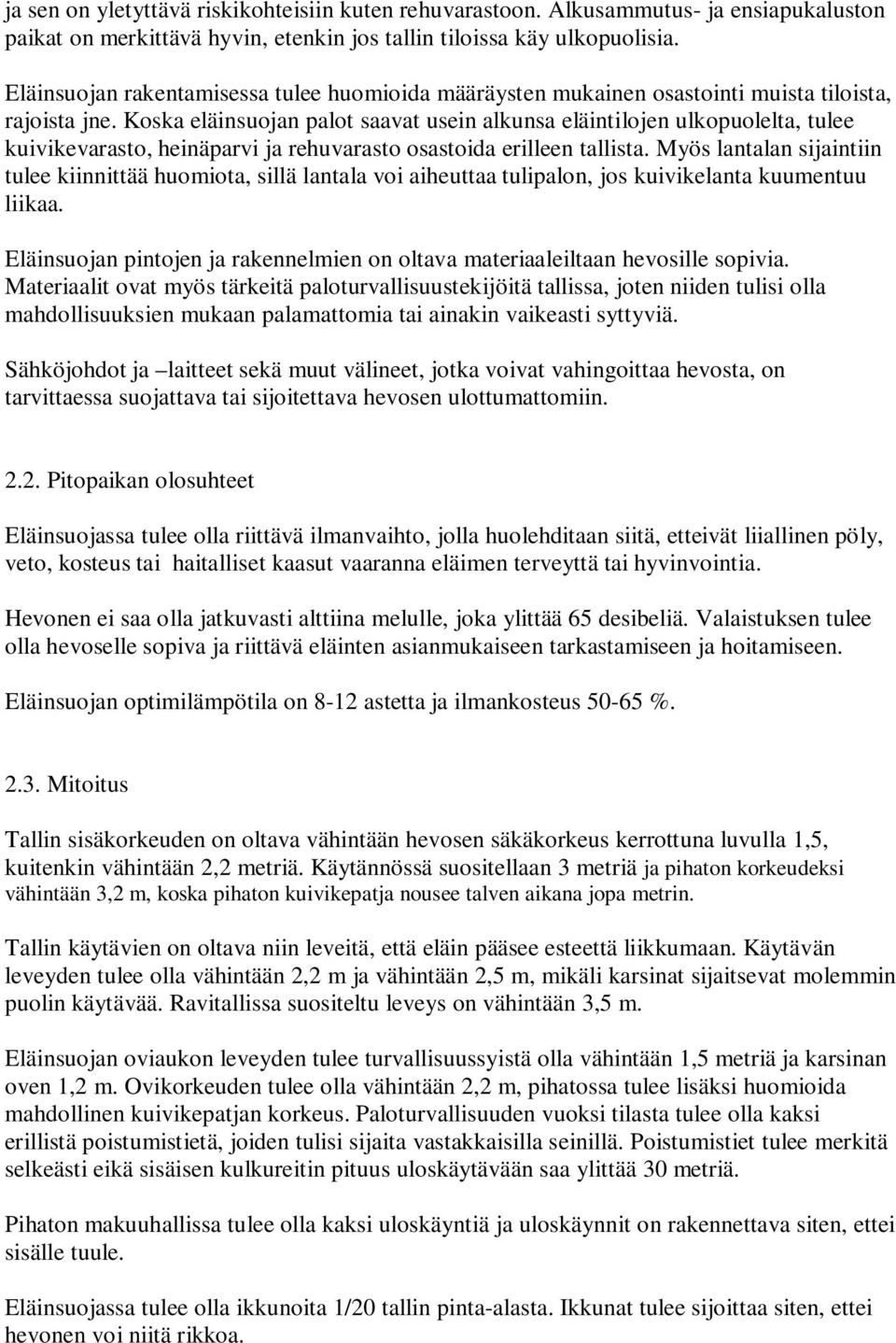 Koska eläinsuojan palot saavat usein alkunsa eläintilojen ulkopuolelta, tulee kuivikevarasto, heinäparvi ja rehuvarasto osastoida erilleen tallista.