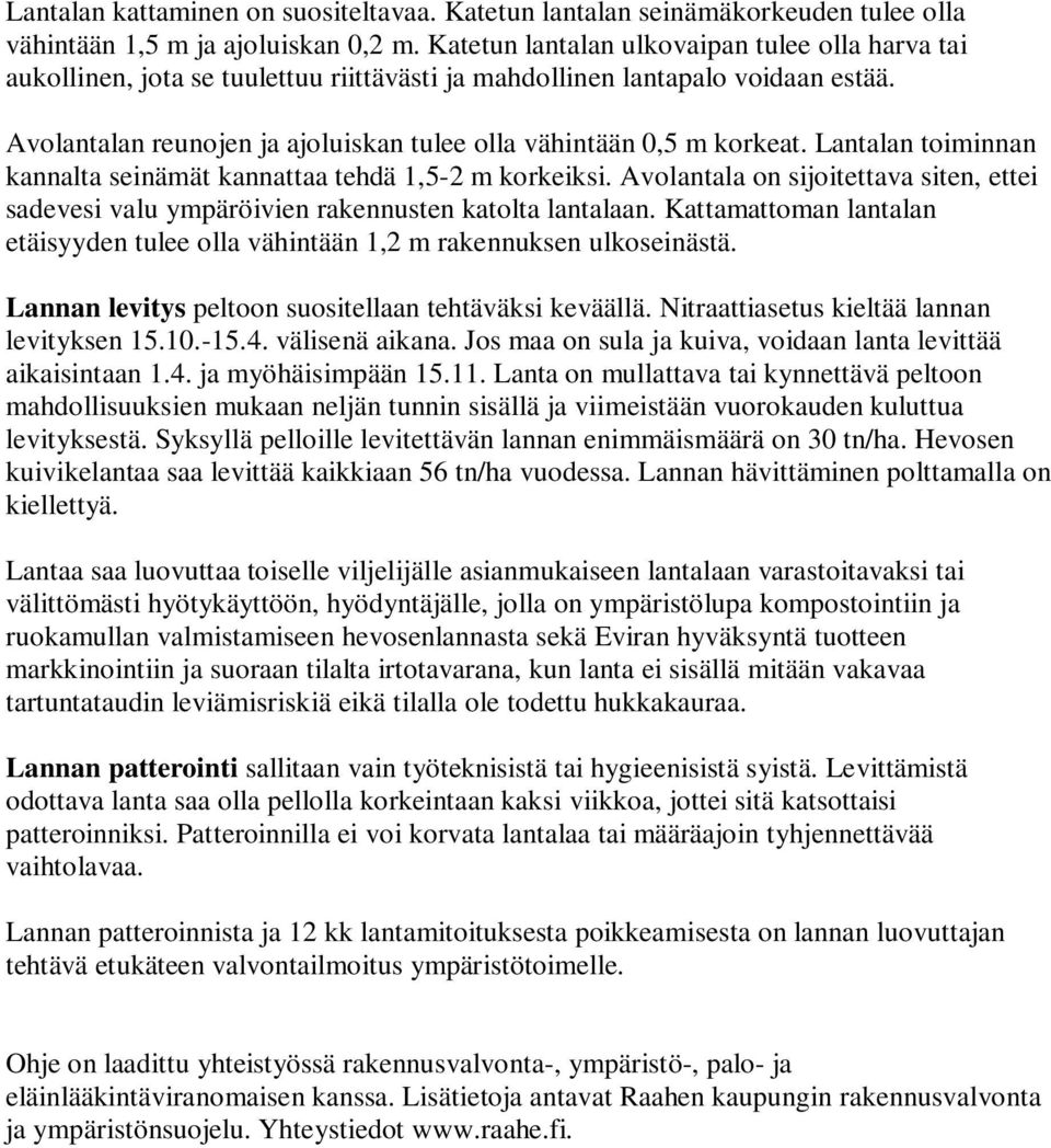 Avolantalan reunojen ja ajoluiskan tulee olla vähintään 0,5 m korkeat. Lantalan toiminnan kannalta seinämät kannattaa tehdä 1,5-2 m korkeiksi.