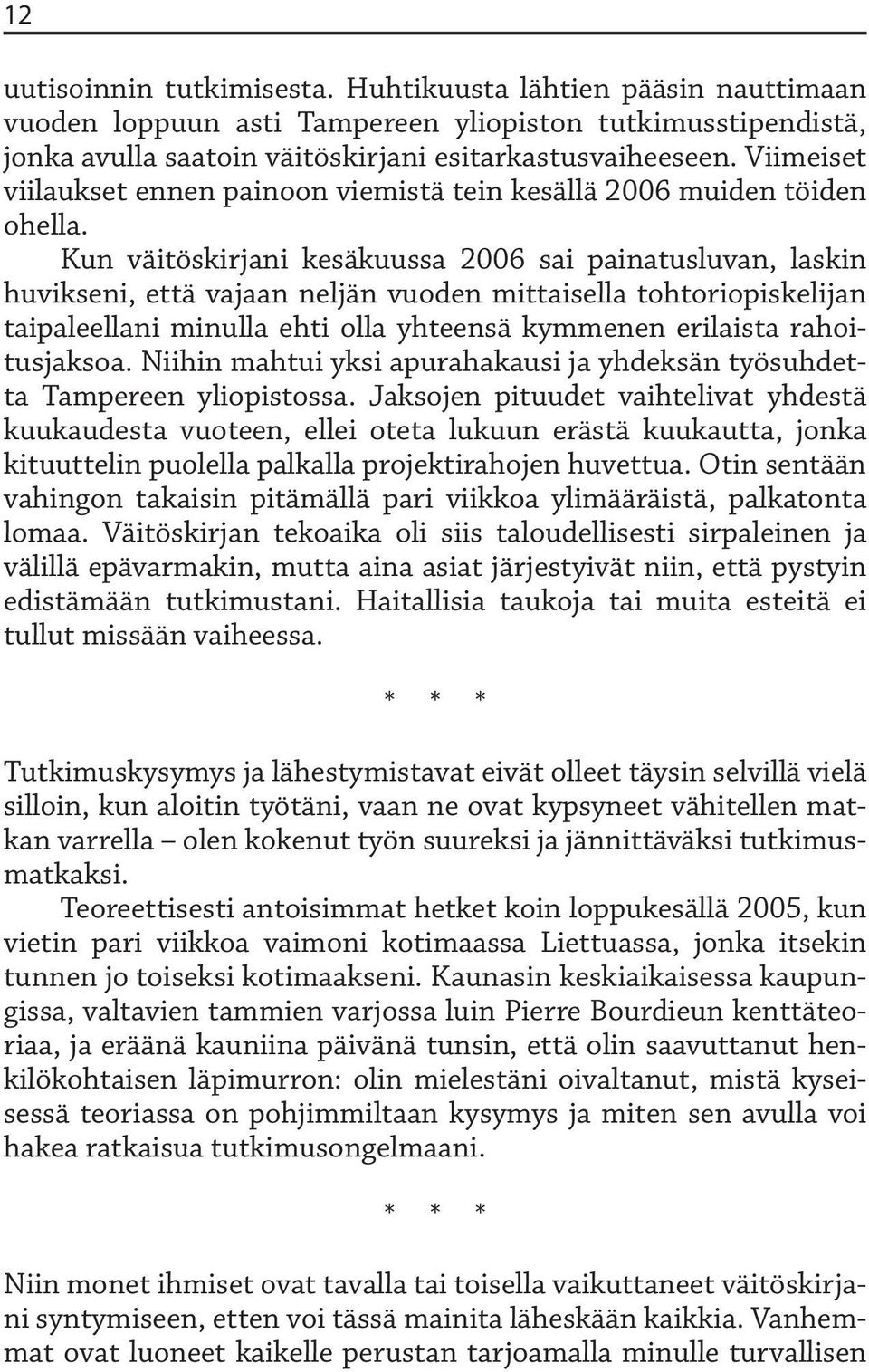Kun väitöskirjani kesäkuussa 2006 sai painatusluvan, laskin huvikseni, että vajaan neljän vuoden mittaisella tohtoriopiskelijan taipaleellani minulla ehti olla yhteensä kymmenen erilaista