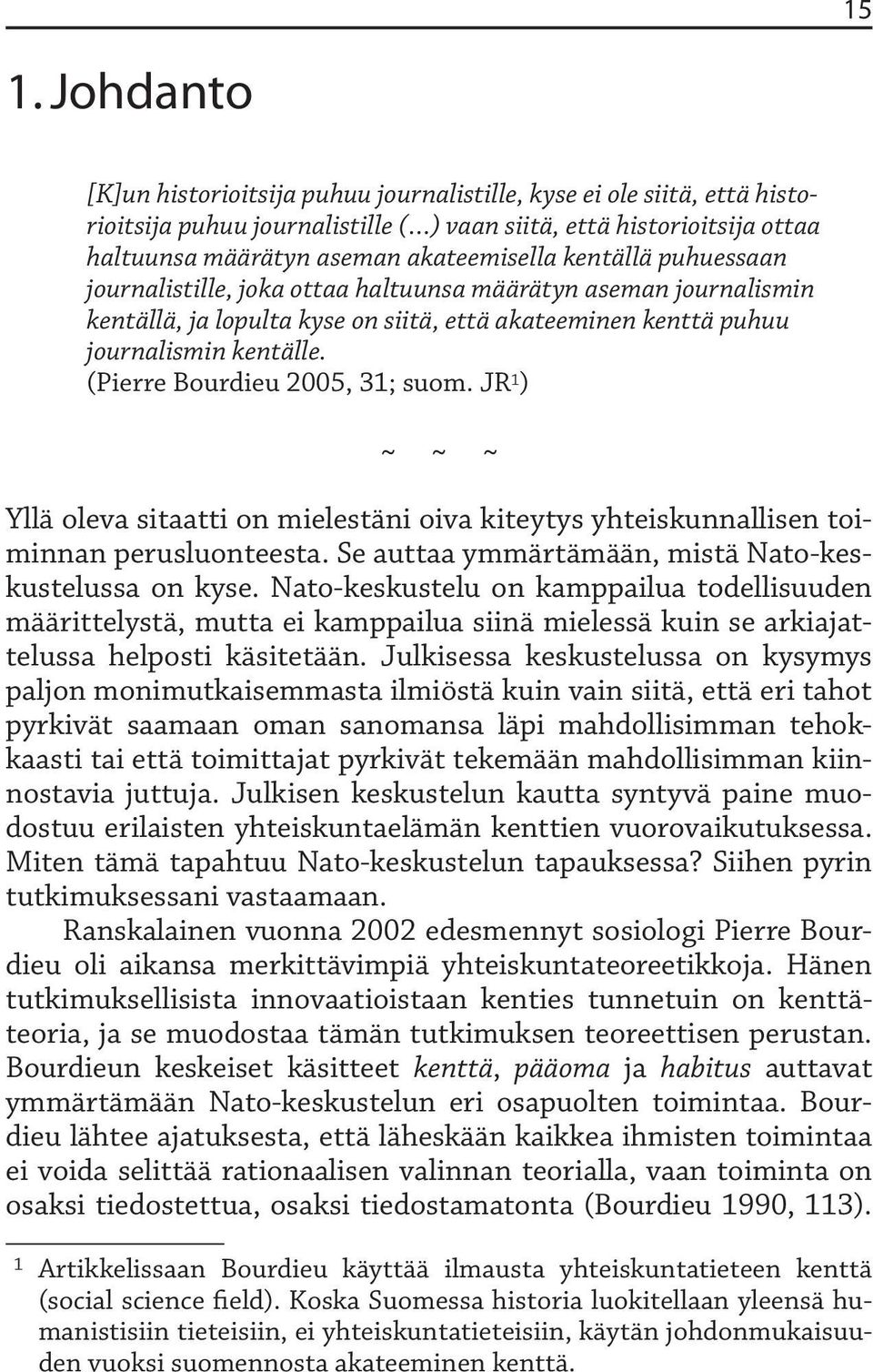 (Pierre Bourdieu 2005, 31; suom. JR 1 ) ~ ~ ~ Yllä oleva sitaatti on mielestäni oiva kiteytys yhteiskunnallisen toiminnan perusluonteesta. Se auttaa ymmärtämään, mistä Nato-keskustelussa on kyse.