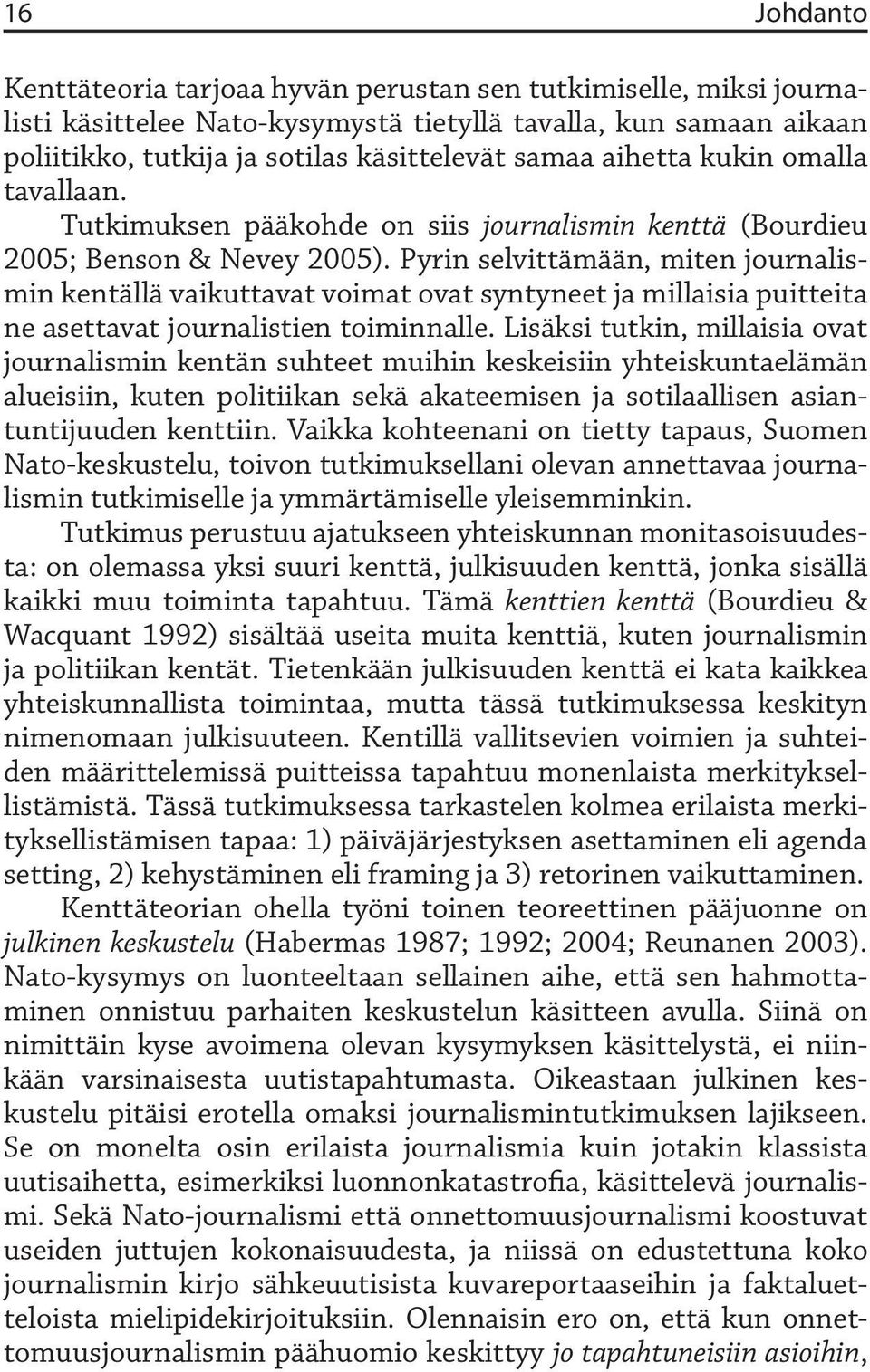 Pyrin selvittämään, miten journalismin kentällä vaikuttavat voimat ovat syntyneet ja millaisia puitteita ne asettavat journalistien toiminnalle.