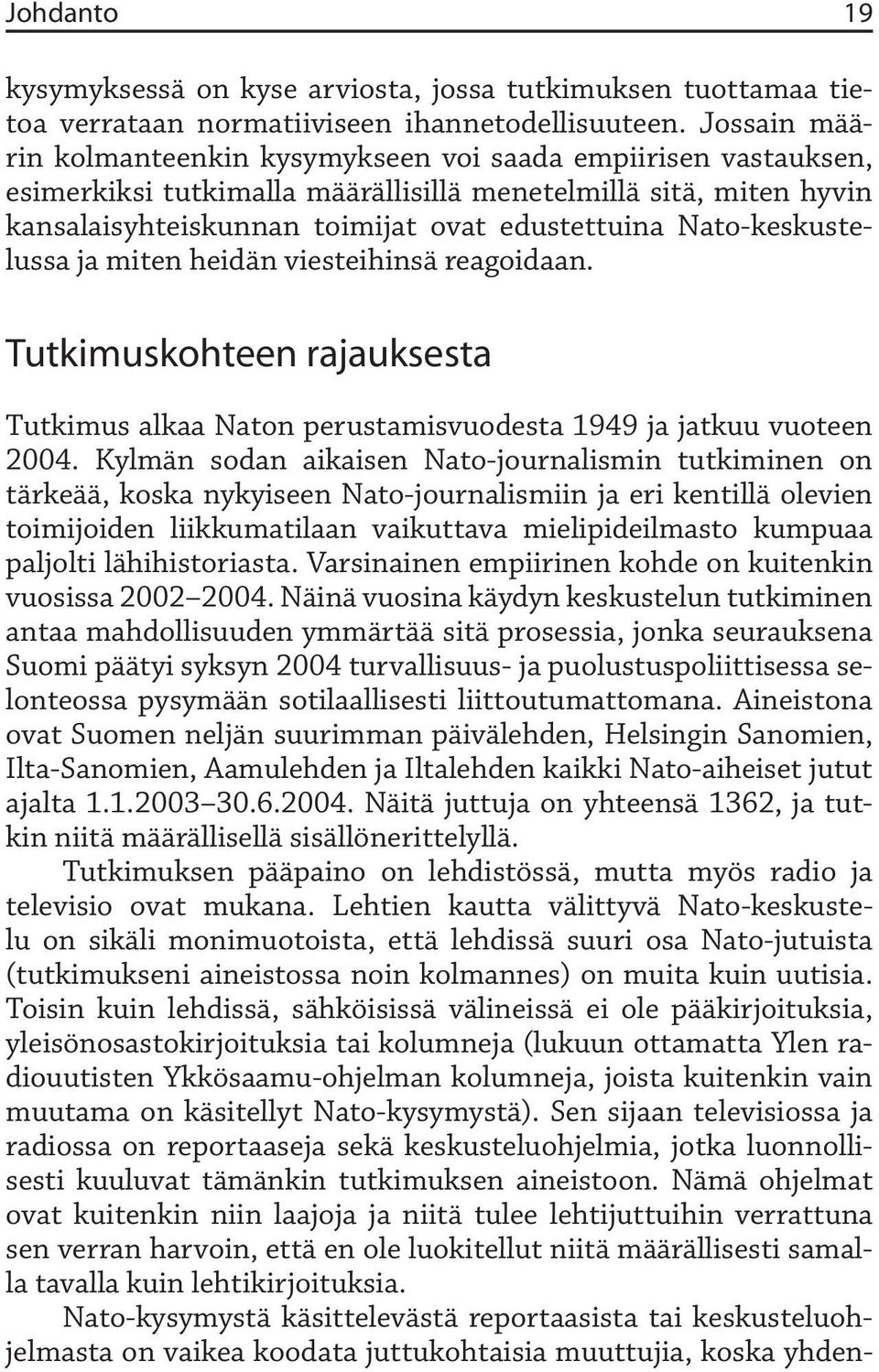 Nato-keskustelussa ja miten heidän viesteihinsä reagoidaan. Tutkimuskohteen rajauksesta Tutkimus alkaa Naton perustamisvuodesta 1949 ja jatkuu vuoteen 2004.