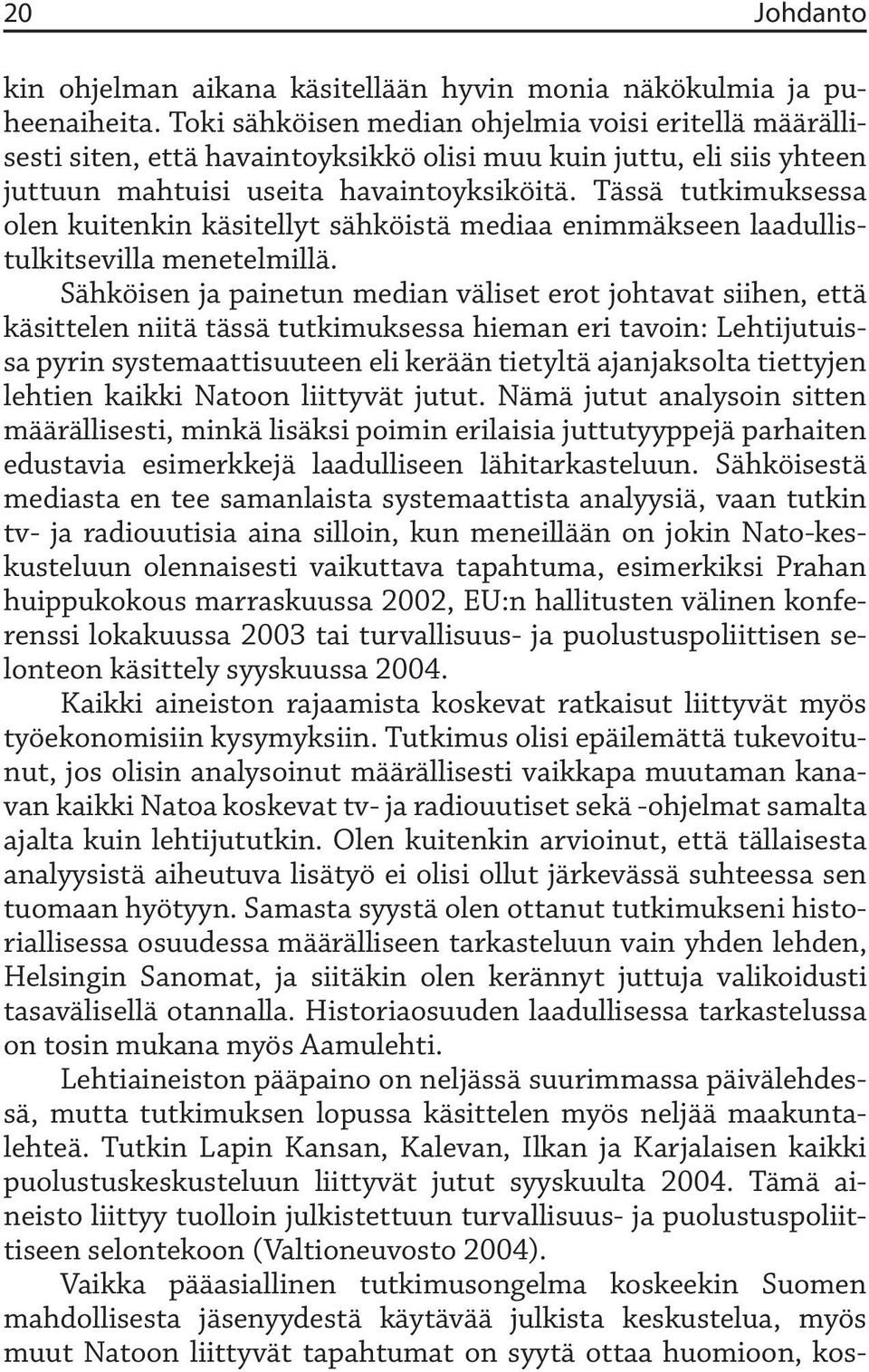 Tässä tutkimuksessa olen kuitenkin käsitellyt sähköistä mediaa enimmäkseen laadullistulkitsevilla menetelmillä.