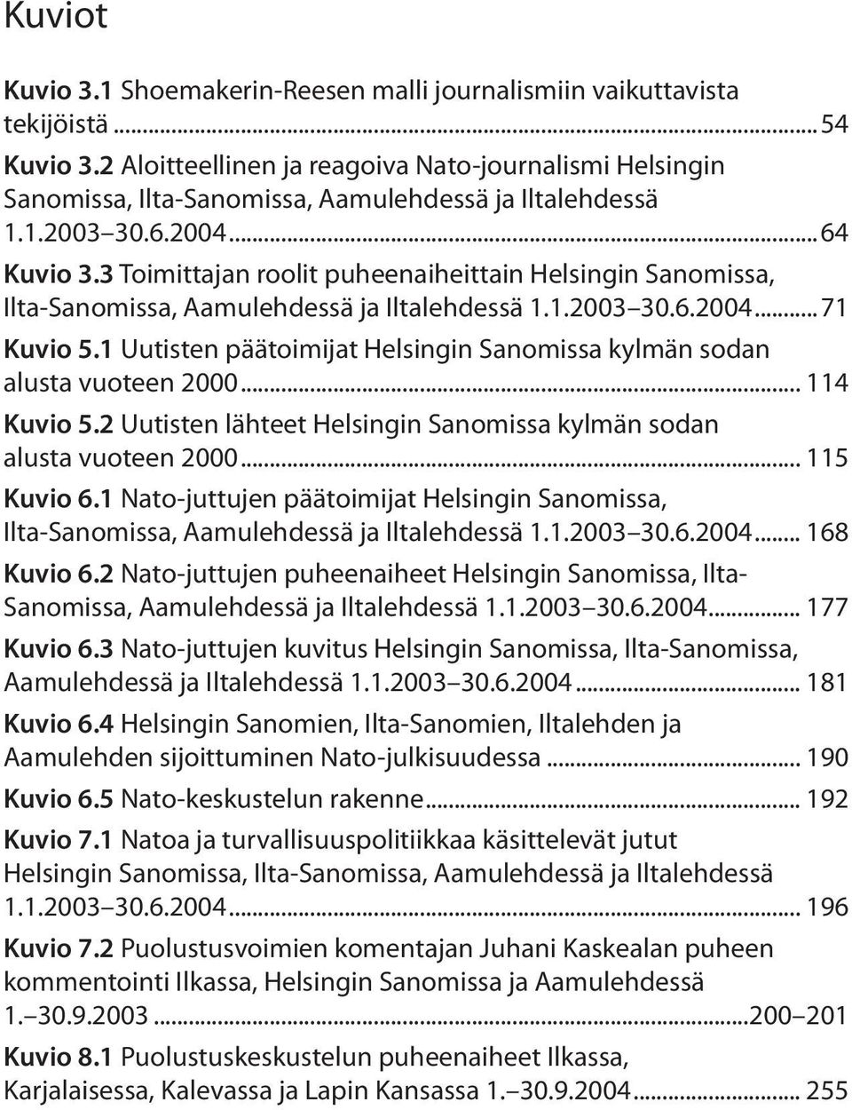 3 Toimittajan roolit puheenaiheittain Helsingin Sanomissa, Ilta-Sanomissa, Aamulehdessä ja Iltalehdessä 1.1.2003 30.6.2004...71 Kuvio 5.
