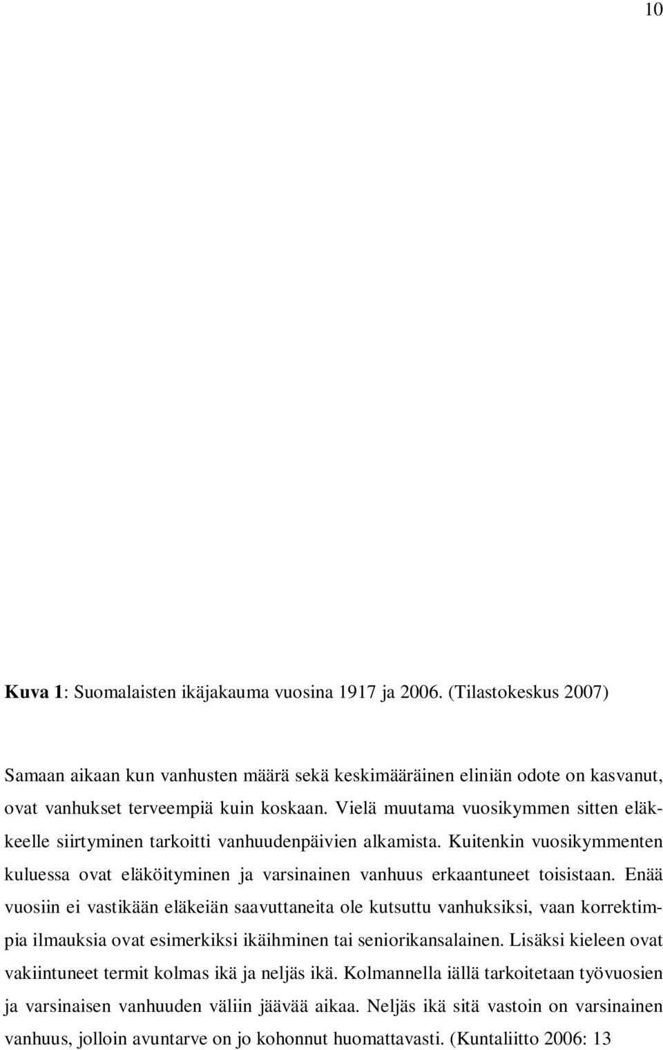 Enää vuosiin ei vastikään eläkeiän saavuttaneita ole kutsuttu vanhuksiksi, vaan korrektimpia ilmauksia ovat esimerkiksi ikäihminen tai seniorikansalainen.