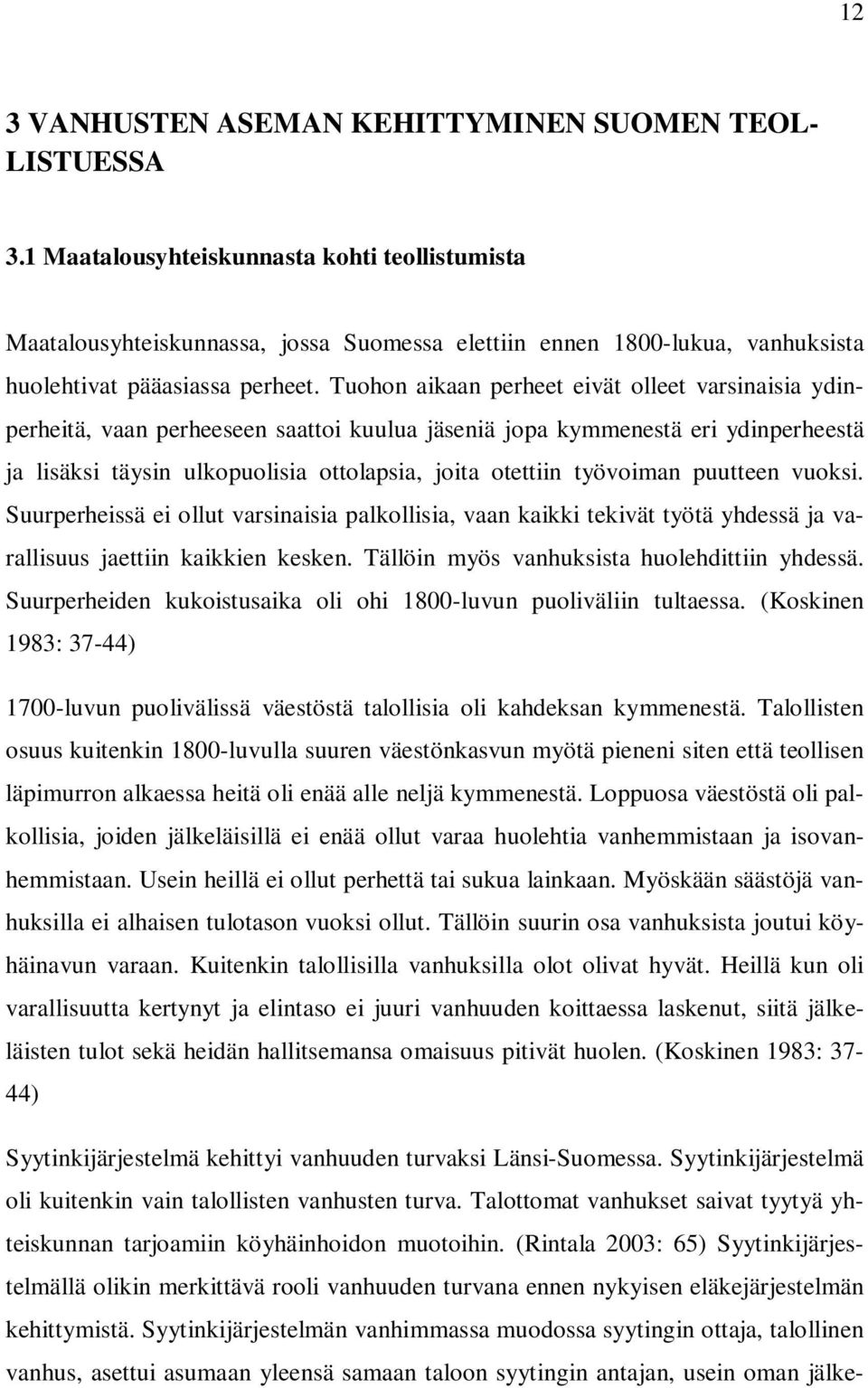 Tuohon aikaan perheet eivät olleet varsinaisia ydinperheitä, vaan perheeseen saattoi kuulua jäseniä jopa kymmenestä eri ydinperheestä ja lisäksi täysin ulkopuolisia ottolapsia, joita otettiin