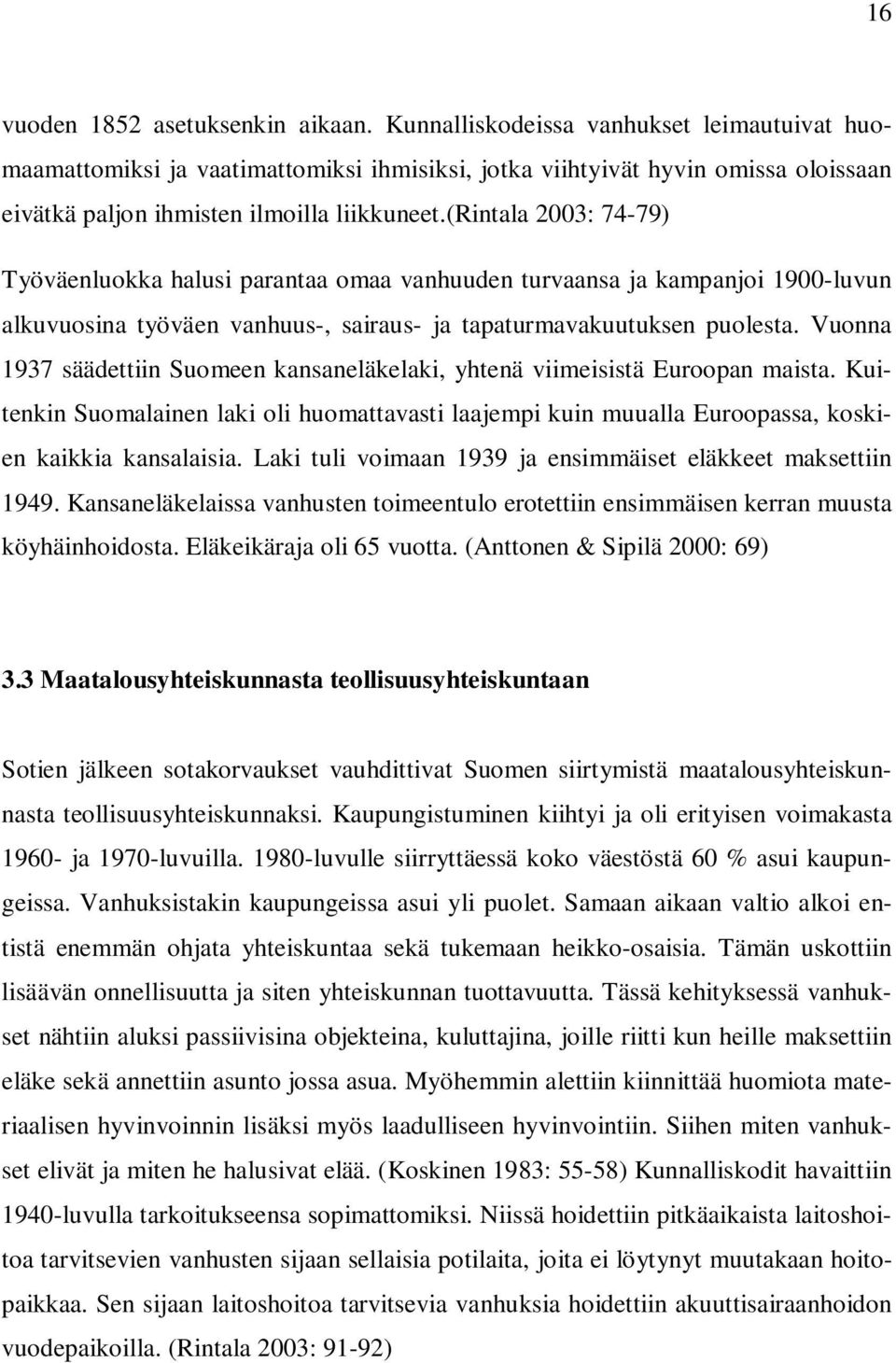 (rintala 2003: 74-79) Työväenluokka halusi parantaa omaa vanhuuden turvaansa ja kampanjoi 1900-luvun alkuvuosina työväen vanhuus-, sairaus- ja tapaturmavakuutuksen puolesta.