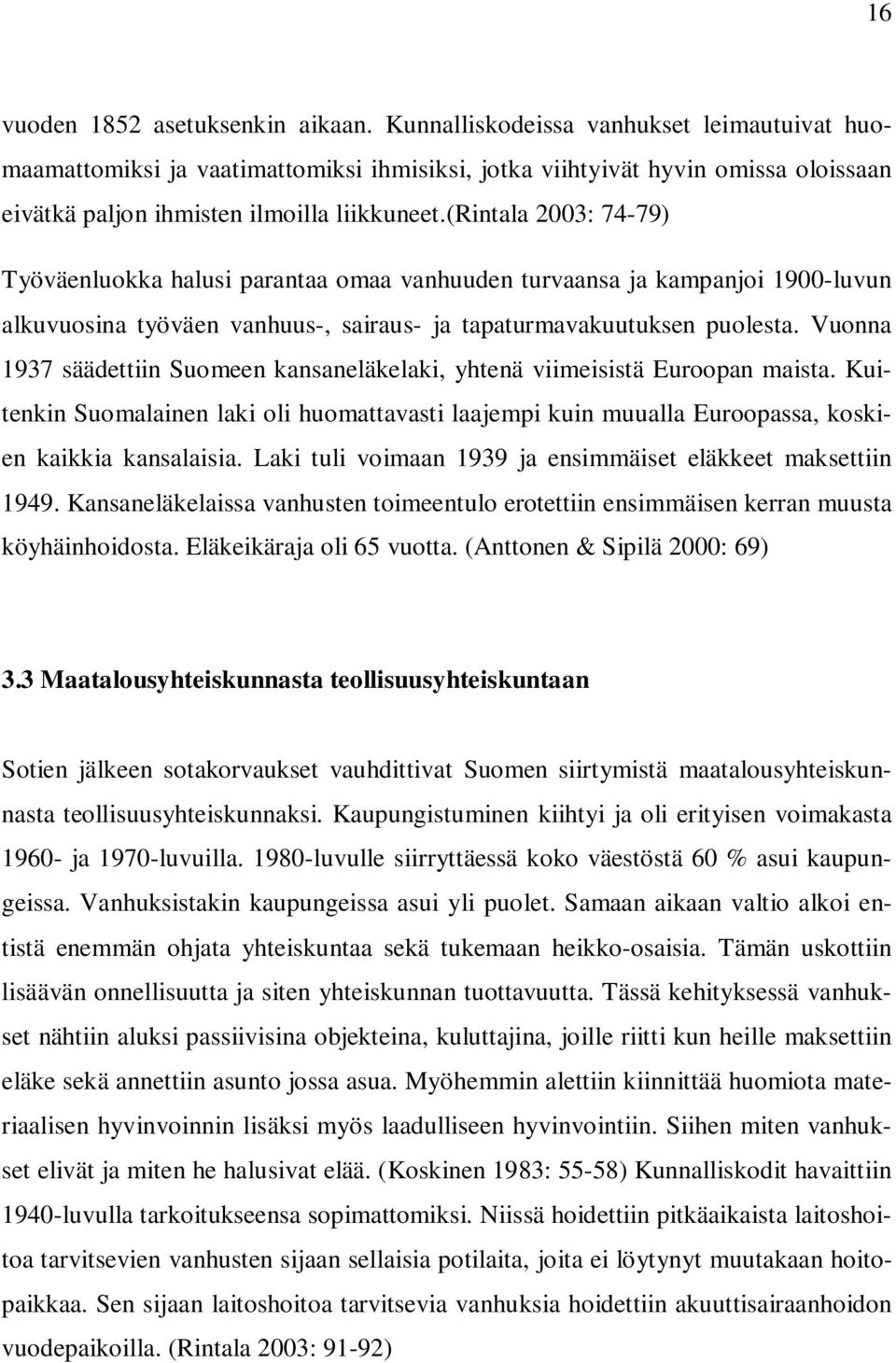 (rintala 2003: 74-79) Työväenluokka halusi parantaa omaa vanhuuden turvaansa ja kampanjoi 1900-luvun alkuvuosina työväen vanhuus-, sairaus- ja tapaturmavakuutuksen puolesta.