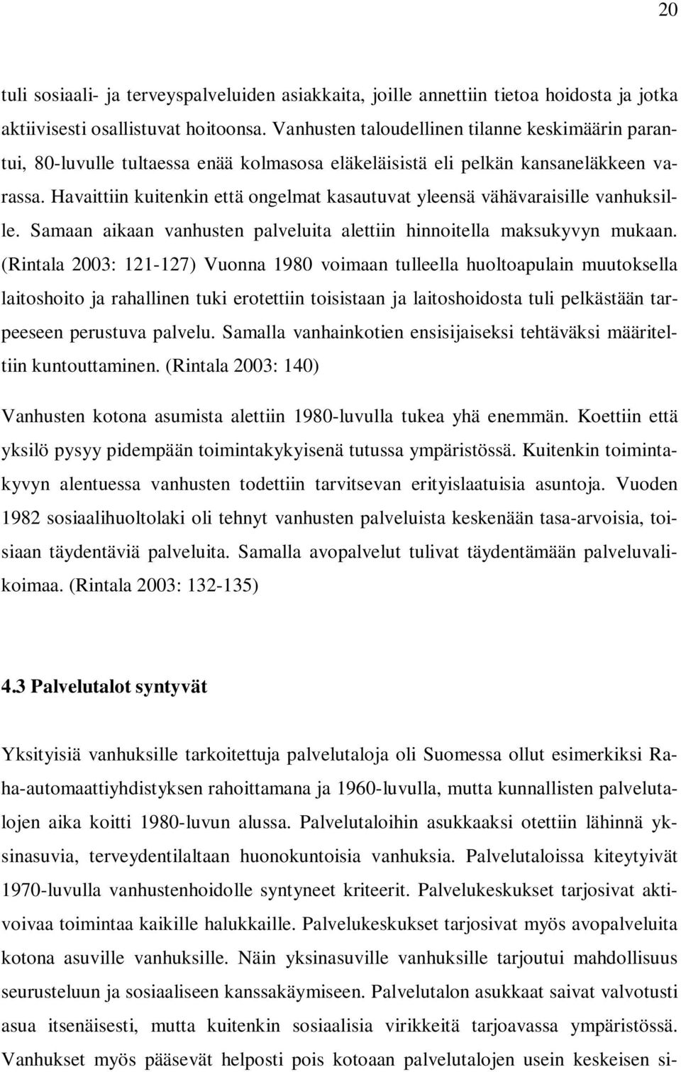 Havaittiin kuitenkin että ongelmat kasautuvat yleensä vähävaraisille vanhuksille. Samaan aikaan vanhusten palveluita alettiin hinnoitella maksukyvyn mukaan.