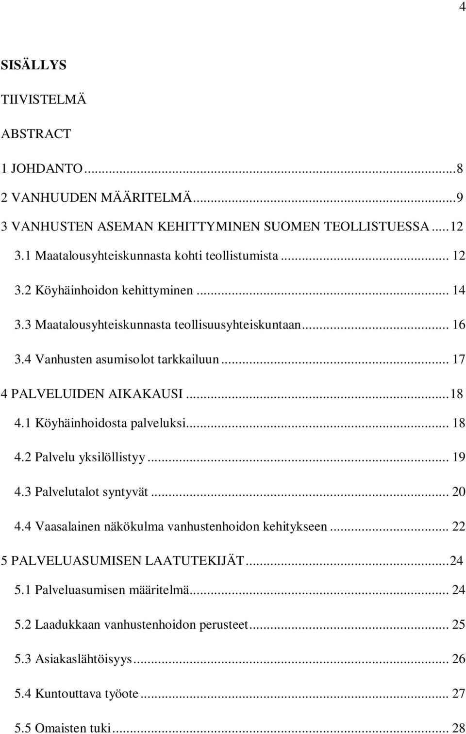 4 Vanhusten asumisolot tarkkailuun... 17 4 PALVELUIDEN AIKAKAUSI... 18 4.1 Köyhäinhoidosta palveluksi... 18 4.2 Palvelu yksilöllistyy... 19 4.3 Palvelutalot syntyvät... 20 4.