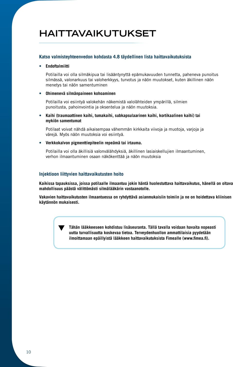 näön muutokset, kuten äkillinen näön menetys tai näön samentuminen Ohimenevä silmänpaineen kohoaminen Potilailla voi esiintyä valokehän näkemistä valolähteiden ympärillä, silmien punoitusta,