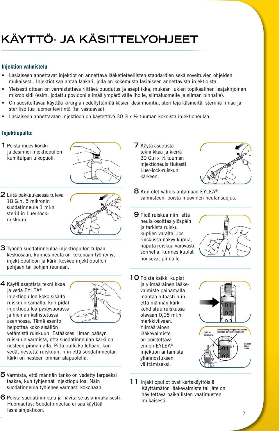 Yleisesti ottaen on varmistettava riittävä puudutus ja aseptiikka, mukaan lukien topikaalinen laajakirjoinen mikrobisidi (esim.