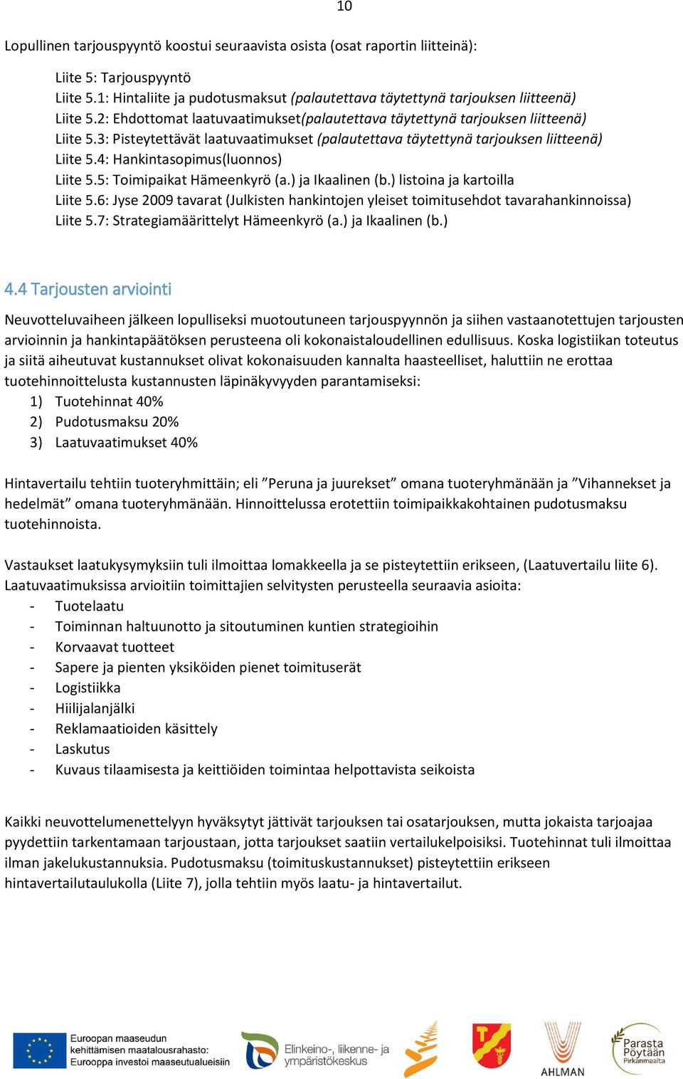 4: Hankintasopimus(luonnos) Liite 5.5: Toimipaikat Hämeenkyrö (a.) ja Ikaalinen (b.) listoina ja kartoilla Liite 5.