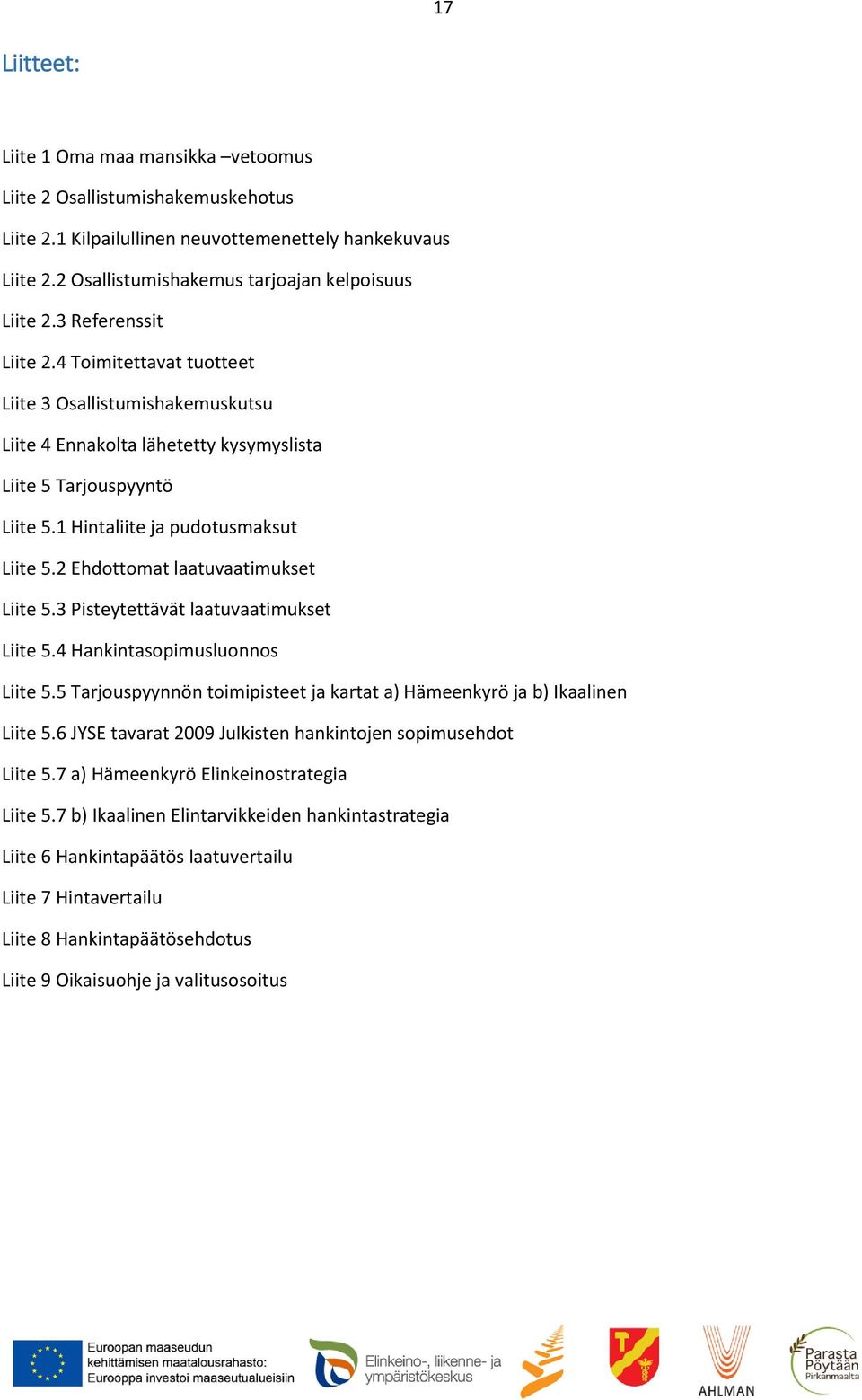 2 Ehdottomat laatuvaatimukset Liite 5.3 Pisteytettävät laatuvaatimukset Liite 5.4 Hankintasopimusluonnos Liite 5.5 Tarjouspyynnön toimipisteet ja kartat a) Hämeenkyrö ja b) Ikaalinen Liite 5.