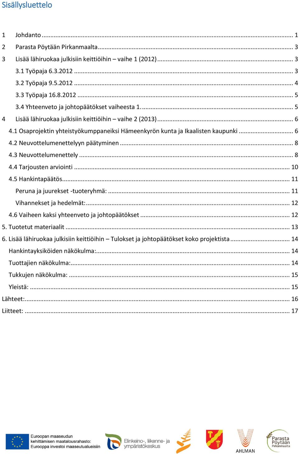 1 Osaprojektin yhteistyökumppaneiksi Hämeenkyrön kunta ja Ikaalisten kaupunki... 6 4.2 Neuvottelumenettelyyn päätyminen... 8 4.3 Neuvottelumenettely... 8 4.4 Tarjousten arviointi... 10 4.