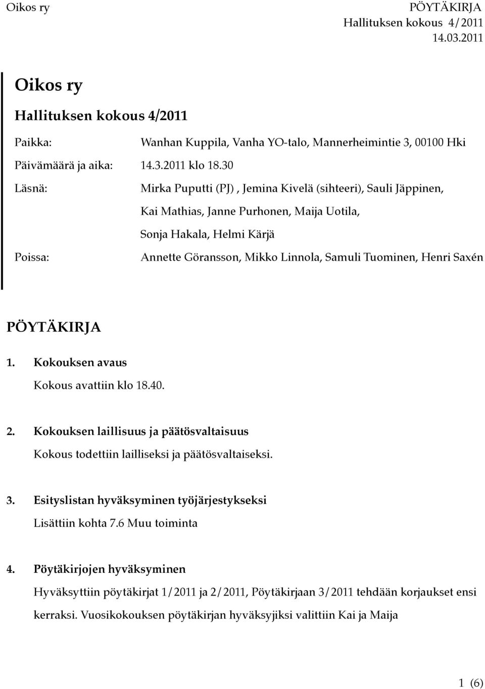 Samuli Tuominen, Henri Saxén PÖYTÄKIRJA 1. Kokouksen avaus Kokous avattiin klo 18.40. 2. Kokouksen laillisuus ja päätösvaltaisuus Kokous todettiin lailliseksi ja päätösvaltaiseksi. 3.