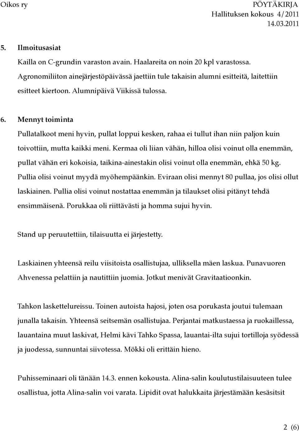 Kermaa oli liian vähän, hilloa olisi voinut olla enemmän, pullat vähän eri kokoisia, taikina-ainestakin olisi voinut olla enemmän, ehkä 50 kg. Pullia olisi voinut myydä myöhempäänkin.