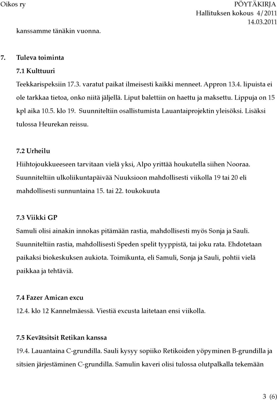 2 Urheilu Hiihtojoukkueeseen tarvitaan vielä yksi, Alpo yrittää houkutella siihen Nooraa. Suunniteltiin ulkoliikuntapäivää Nuuksioon mahdollisesti viikolla 19 tai 20 eli mahdollisesti sunnuntaina 15.