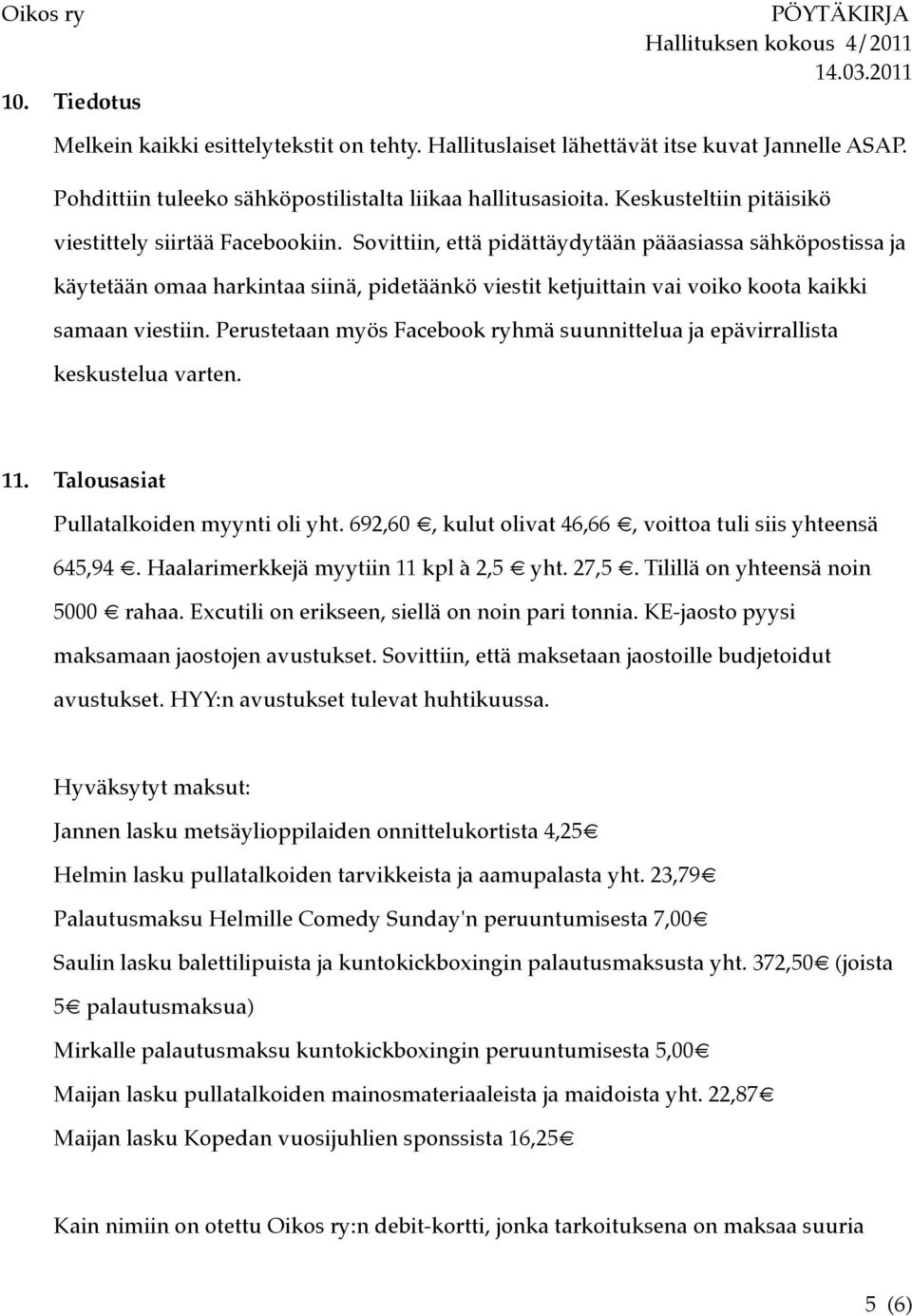 Sovittiin, että pidättäydytään pääasiassa sähköpostissa ja käytetään omaa harkintaa siinä, pidetäänkö viestit ketjuittain vai voiko koota kaikki samaan viestiin.