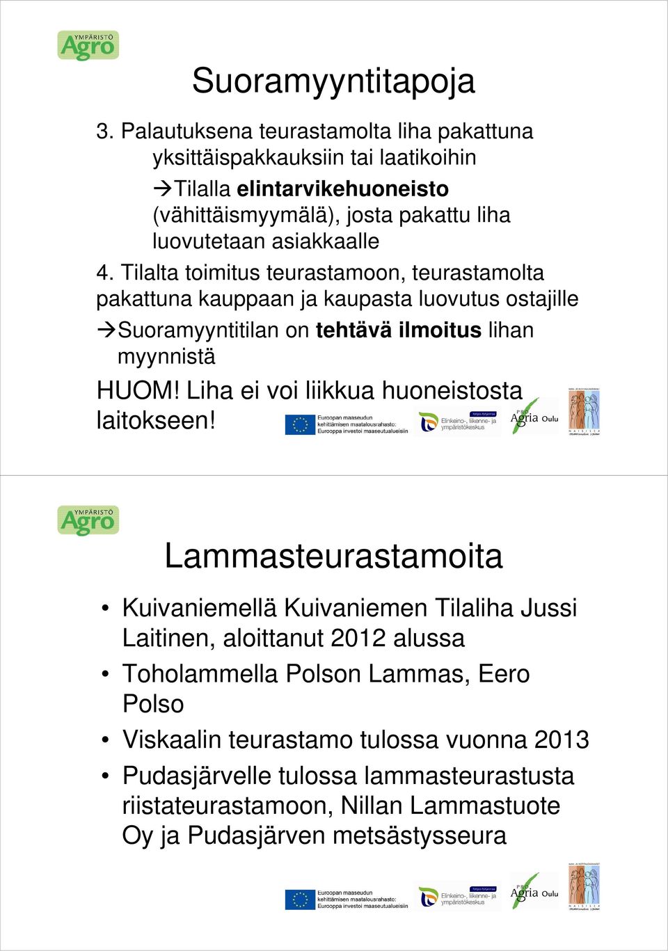 asiakkaalle 4. Tilalta toimitus teurastamoon, teurastamolta pakattuna kauppaan ja kaupasta luovutus ostajille Suoramyyntitilan on tehtävä ilmoitus lihan myynnistä HUOM!