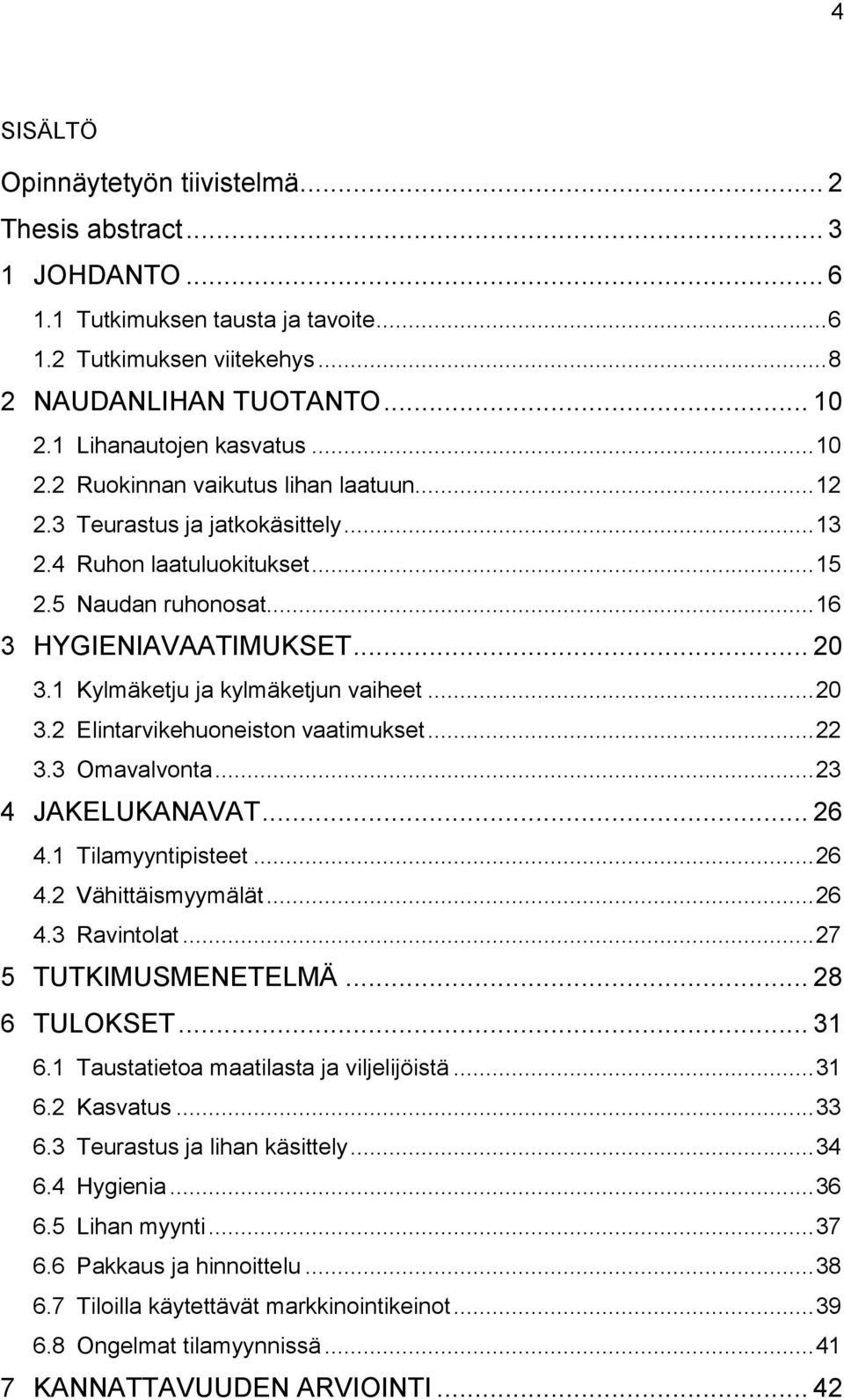 1 Kylmäketju ja kylmäketjun vaiheet... 20 3.2 Elintarvikehuoneiston vaatimukset... 22 3.3 Omavalvonta... 23 4 JAKELUKANAVAT... 26 4.1 Tilamyyntipisteet... 26 4.2 Vähittäismyymälät... 26 4.3 Ravintolat.