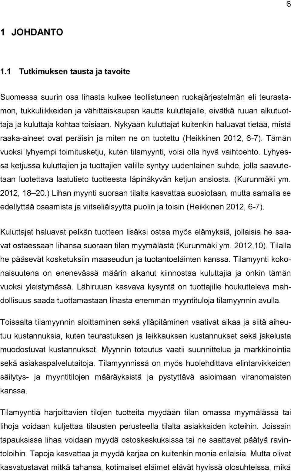 ja kuluttaja kohtaa toisiaan. Nykyään kuluttajat kuitenkin haluavat tietää, mistä raaka-aineet ovat peräisin ja miten ne on tuotettu (Heikkinen 2012, 6-7).