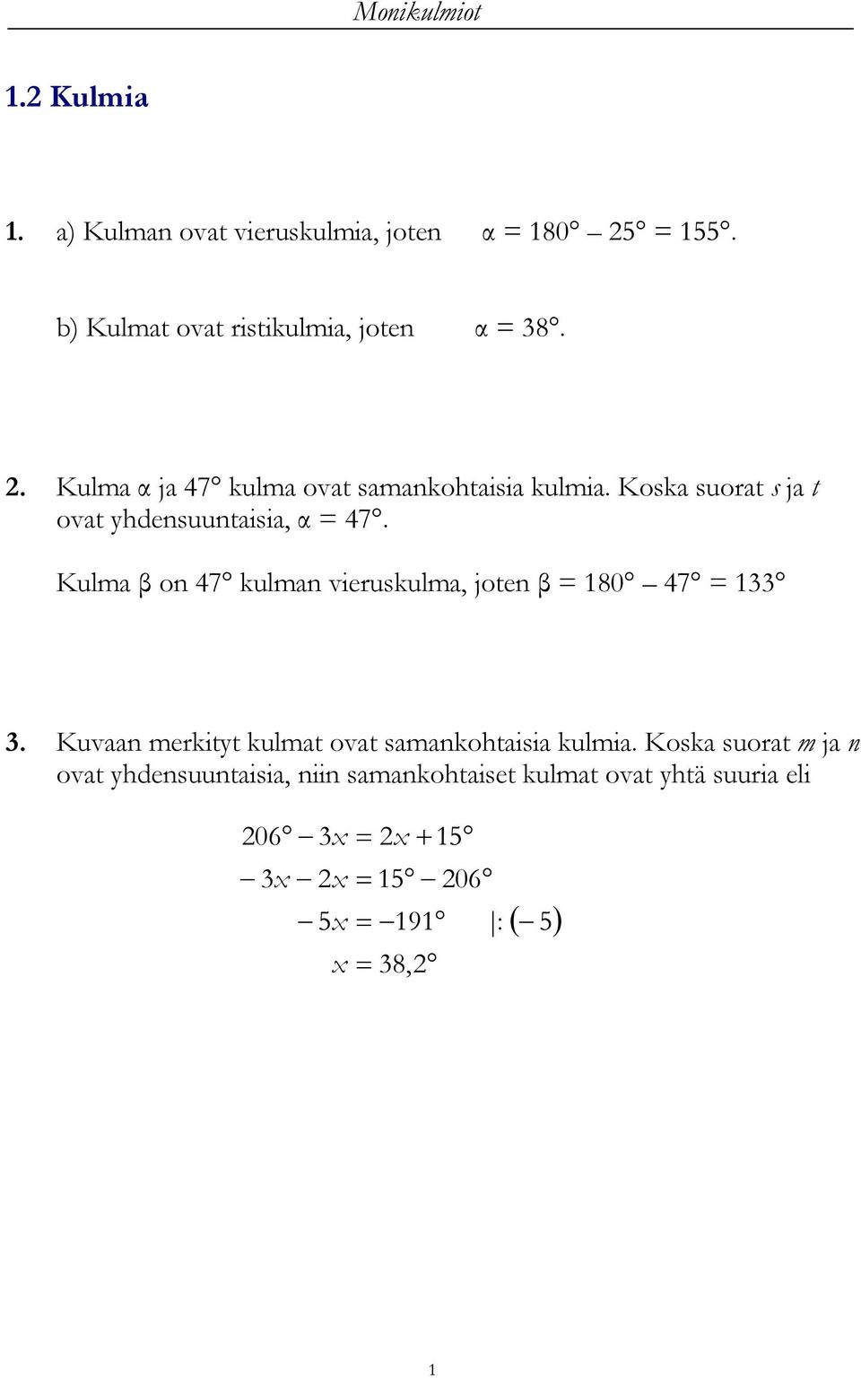 Koska suorat s ja t ovat yhdensuuntaisia, α = 47. Kulma β on 47 kulman vieruskulma, joten β = 180 47 = 1.