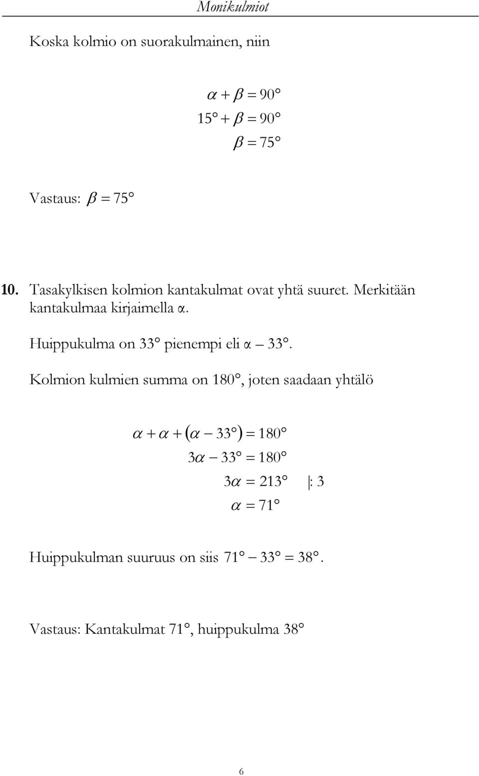 Merkitään kantakulmaa kirjaimella α. Huippukulma on pienempi eli α.