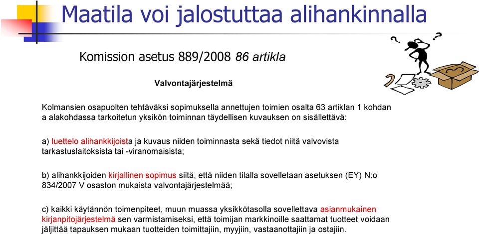 -viranomaisista; b) alihankkijoiden kirjallinen sopimus siitä, että niiden tilalla sovelletaan asetuksen (EY) N:o 834/2007 V osaston mukaista valvontajärjestelmää; c) kaikki käytännön toimenpiteet,