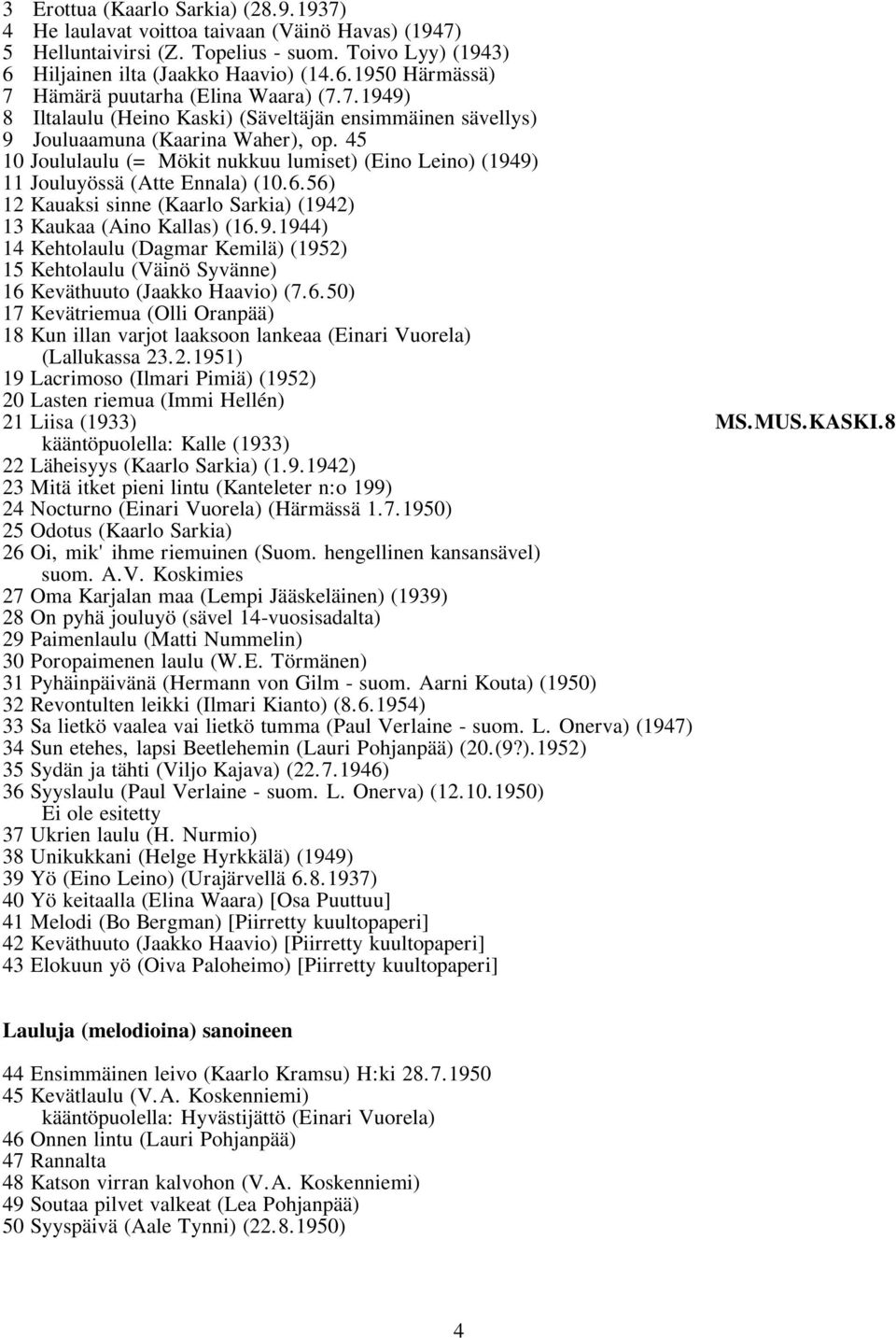 56) 12 Kauaksi sinne (Kaarlo Sarkia) (1942) 13 Kaukaa (Aino Kallas) (16.9.1944) 14 Kehtolaulu (Dagmar Kemilä) (1952) 15 Kehtolaulu (Väinö Syvänne) 16 Keväthuuto (Jaakko Haavio) (7.6.50) 17 Kevätriemua (Olli Oranpää) 18 Kun illan varjot laaksoon lankeaa (Einari Vuorela) (Lallukassa 23.