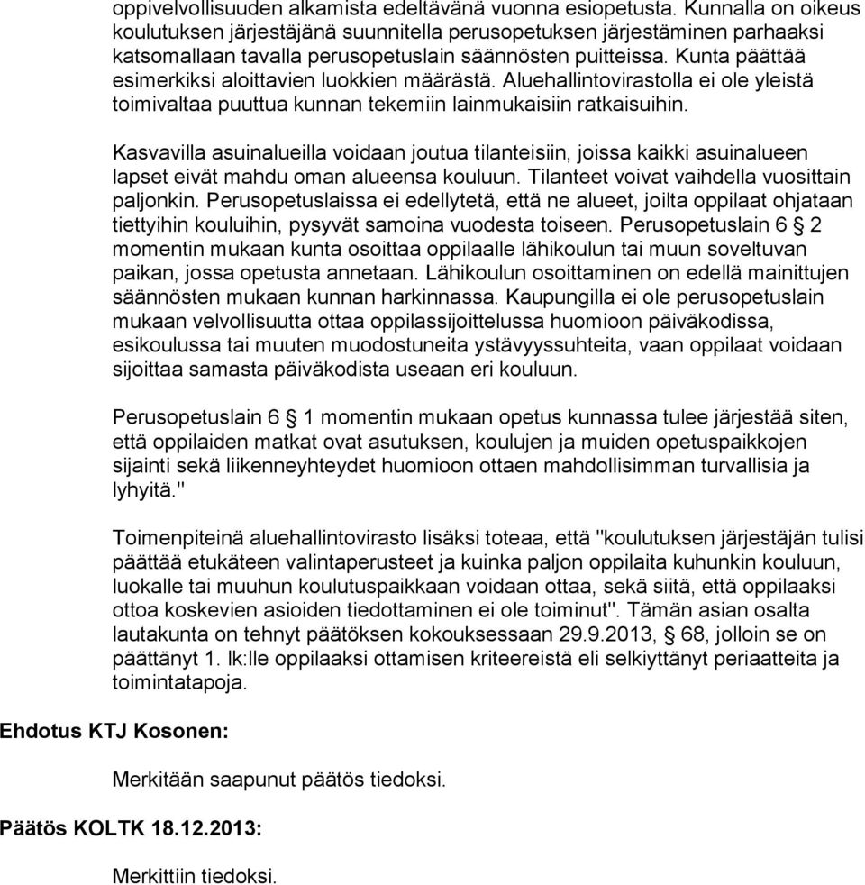 Kunta päättää esimerkiksi aloittavien luokkien määrästä. Aluehallintovirastolla ei ole yleistä toimivaltaa puuttua kunnan tekemiin lainmukaisiin ratkaisuihin.