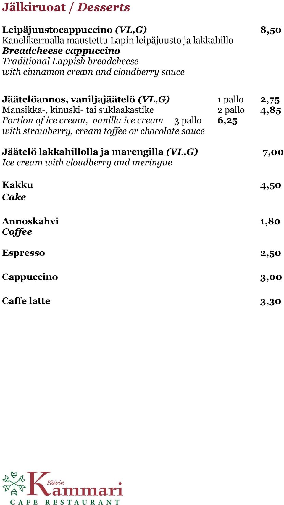suklaakastike 2 pallo 4,85 Portion of ice cream, vanilla ice cream 3 pallo 6,25 with strawberry, cream toffee or chocolate sauce Jäätelö