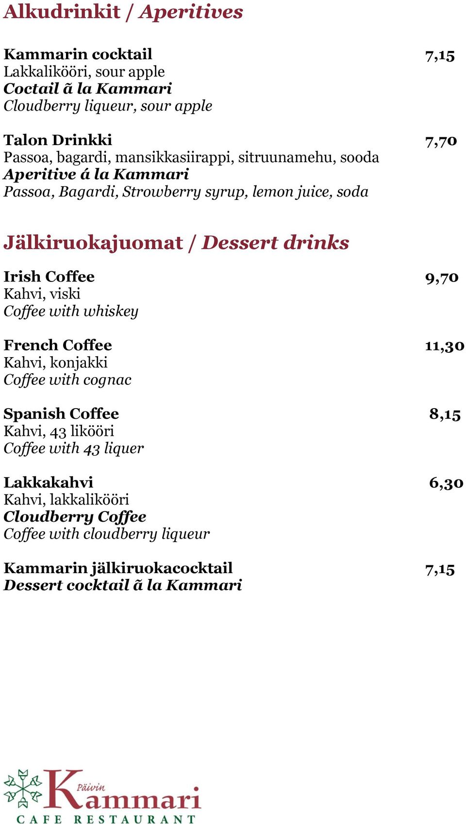 drinks Irish Coffee 9,70 Kahvi, viski Coffee with whiskey French Coffee 11,30 Kahvi, konjakki Coffee with cognac Spanish Coffee 8,15 Kahvi, 43 likööri