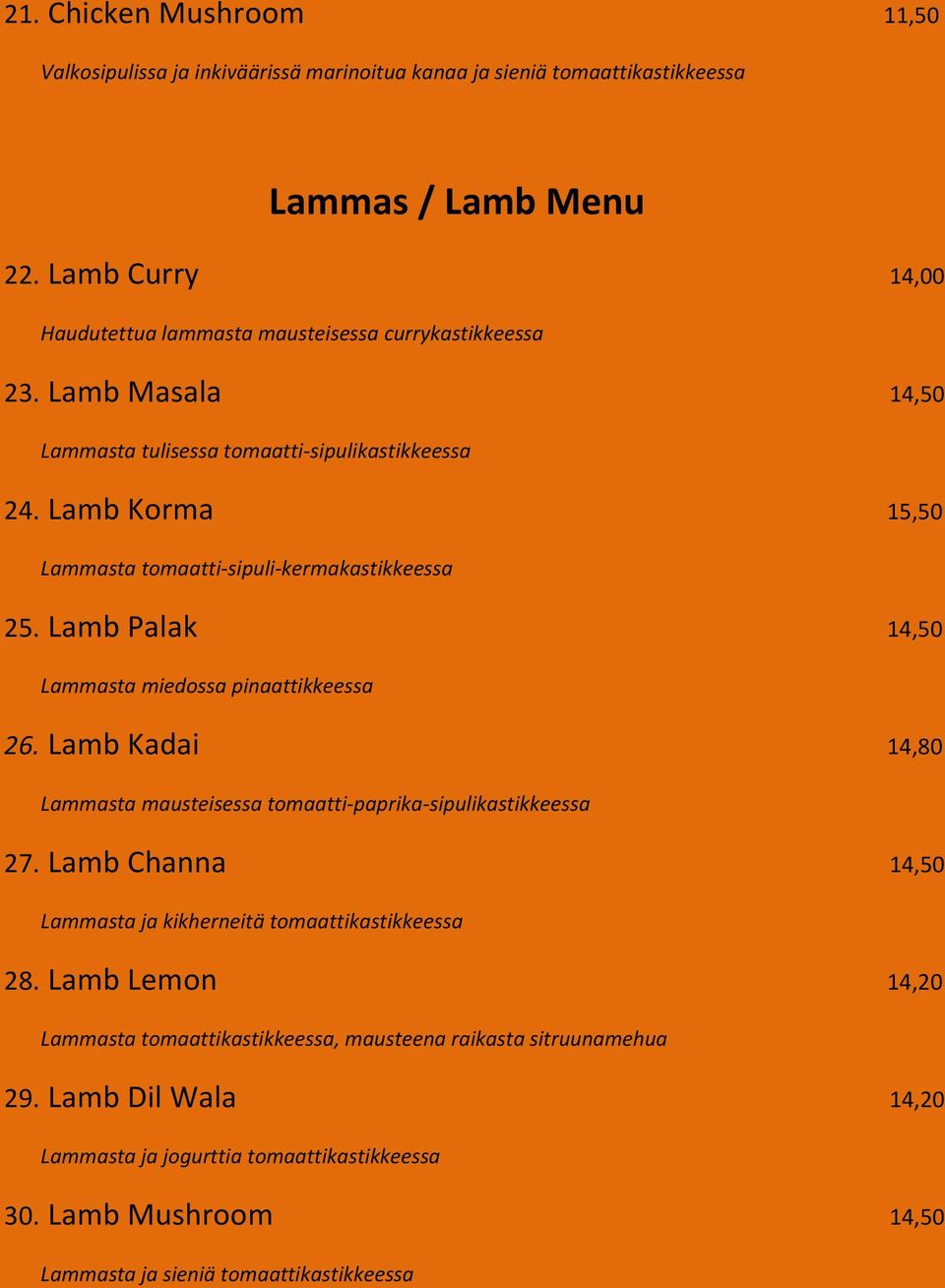 Lamb Korma 15,50 Lammasta tomaatti-sipuli-kermakastikkeessa 25. Lamb Palak 14,50 Lammasta miedossa pinaattikkeessa 26.