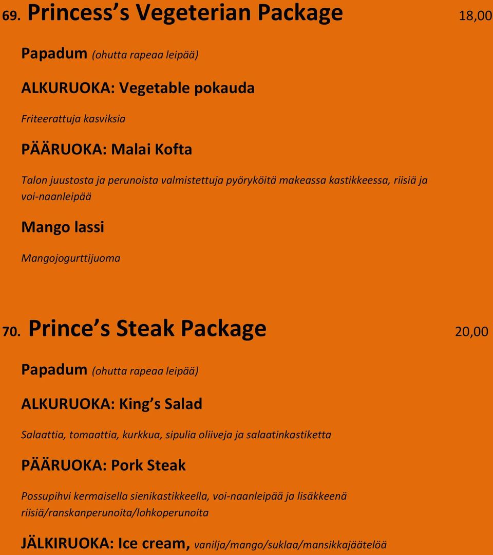 Prince s Steak Package 20,00 Papadum (ohutta rapeaa leipää) ALKURUOKA: King s Salad Salaattia, tomaattia, kurkkua, sipulia oliiveja ja salaatinkastiketta