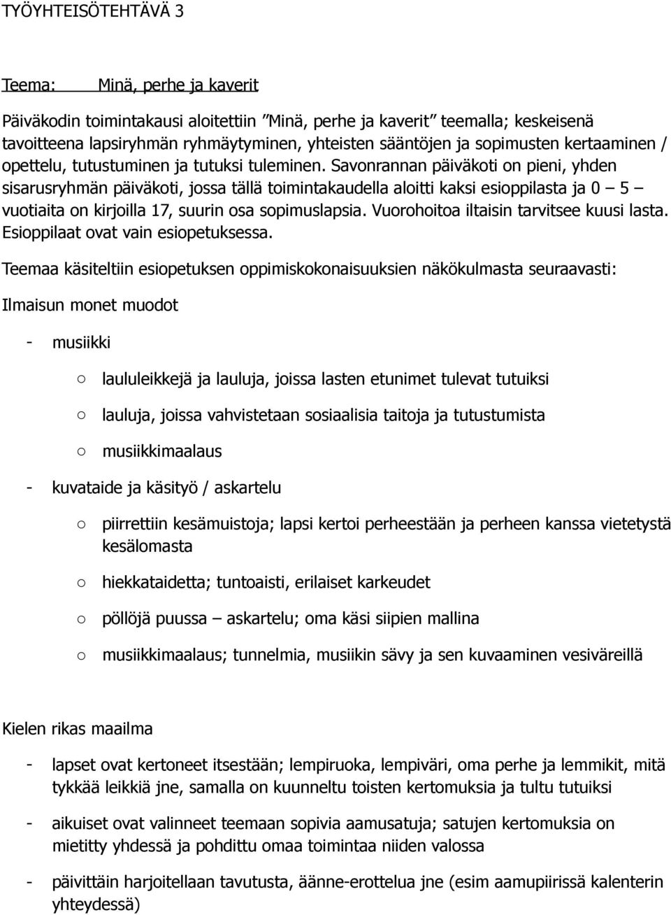 Savnrannan päiväkti n pieni, yhden sisarusryhmän päiväkti, jssa tällä timintakaudella alitti kaksi esippilasta ja 0 5 vutiaita n kirjilla 17, suurin sa spimuslapsia.