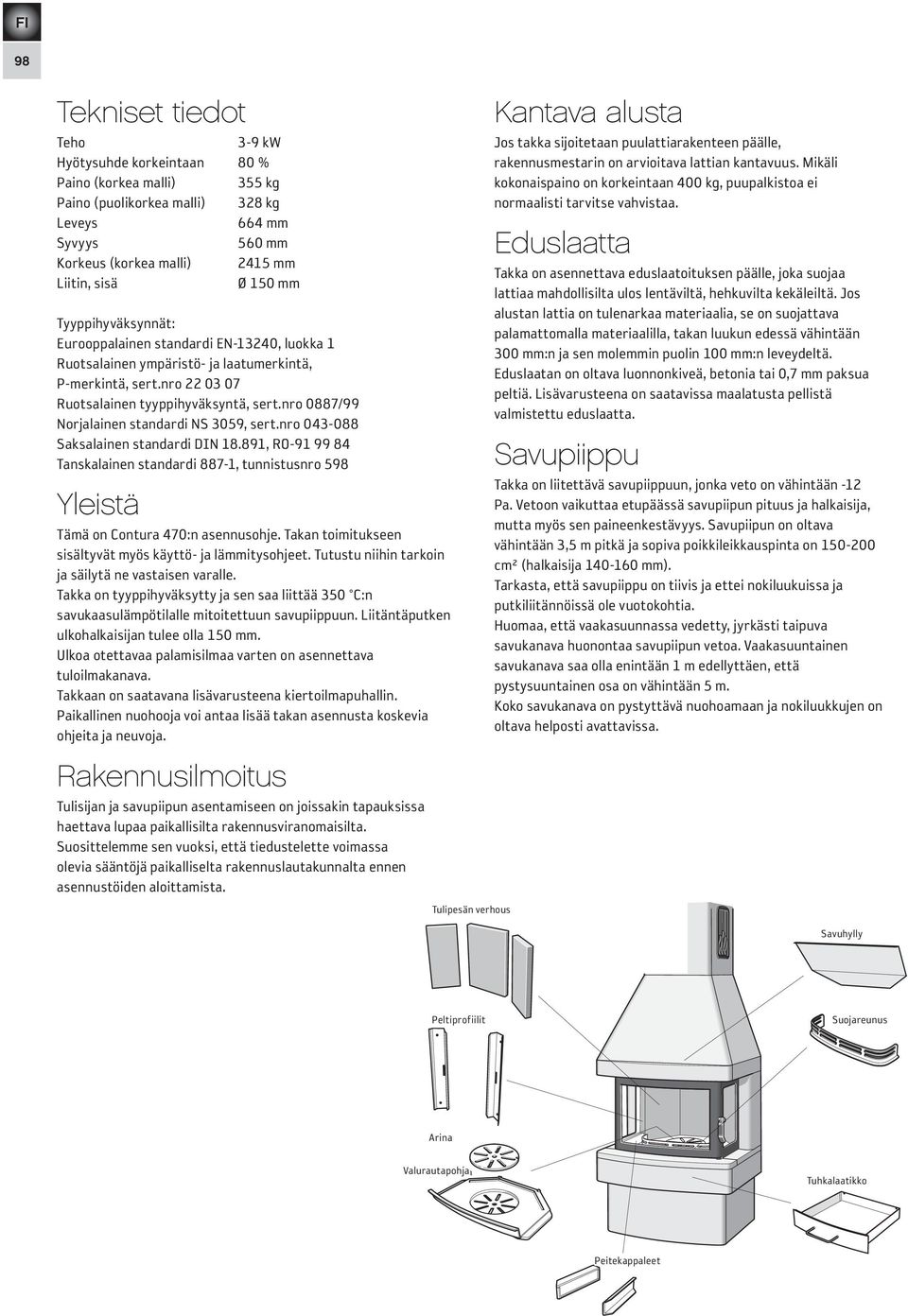 nro 0887/99 Norjalainen standardi NS 3059, sert.nro 043-088 Saksalainen standardi DIN 18.891, RO-91 99 84 Tanskalainen standardi 887-1, tunnistusnro 598 Yleistä Tämä on Contura 470:n asennusohje.