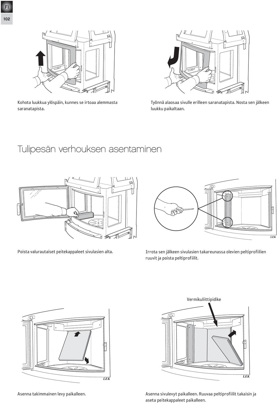 Irrota sen jälkeen sivulasien takareunassa olevien peltiprofiilien ruuvit ja poista peltiprofiilit.