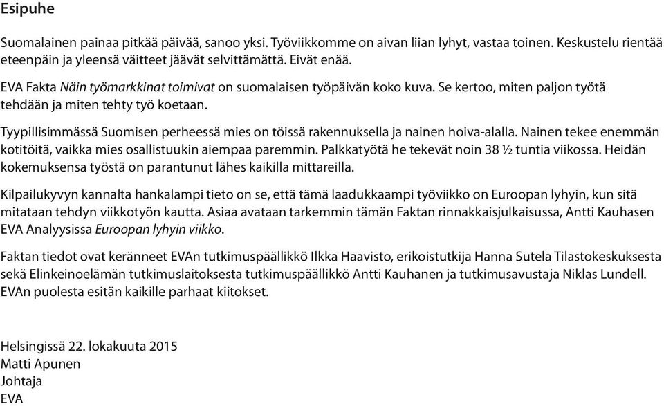 Tyypillisimmässä Suomisen perheessä mies on töissä rakennuksella ja nainen hoiva-alalla. Nainen tekee enemmän kotitöitä, vaikka mies osallistuukin aiempaa paremmin.