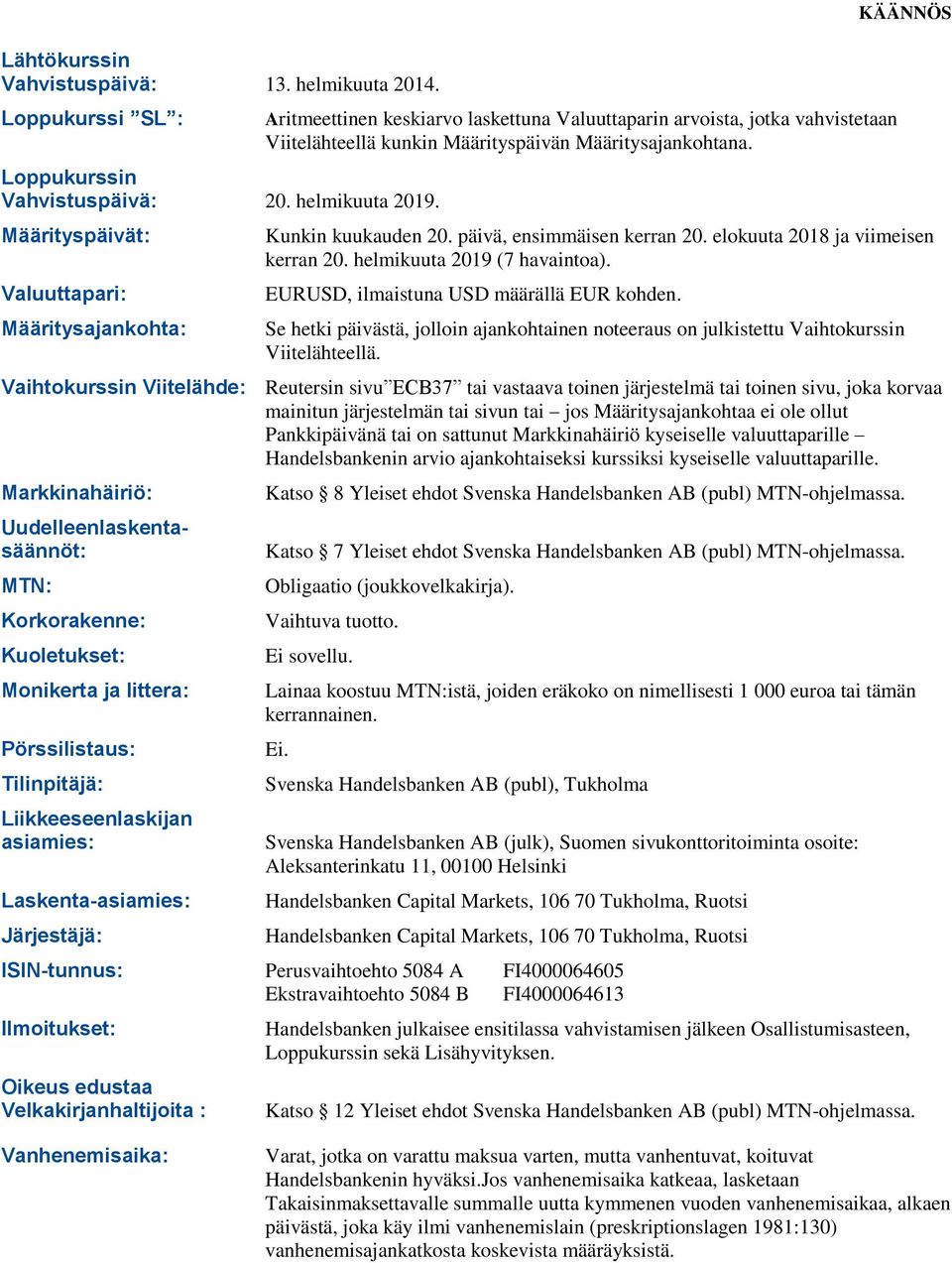 Liikkeeseenlaskijan asiamies: Laskenta-asiamies: Järjestäjä: Aritmeettinen keskiarvo laskettuna Valuuttaparin arvoista, jotka vahvistetaan Viitelähteellä kunkin Määrityspäivän Määritysajankohtana.