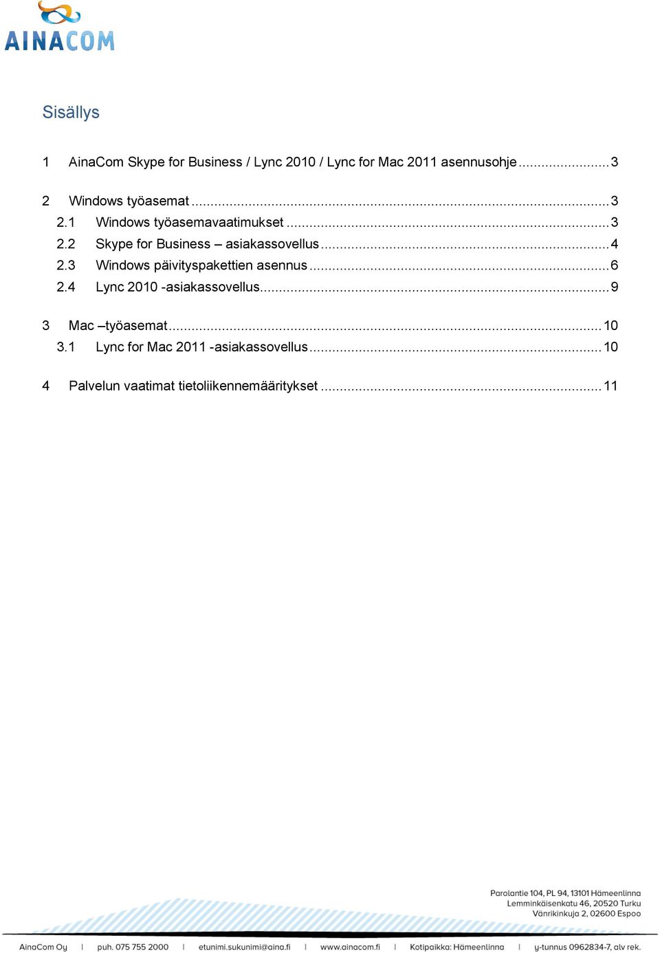 .. 4 2.3 Windows päivityspakettien asennus... 6 2.4 Lync 2010 -asiakassovellus... 9 3 Mac työasemat.